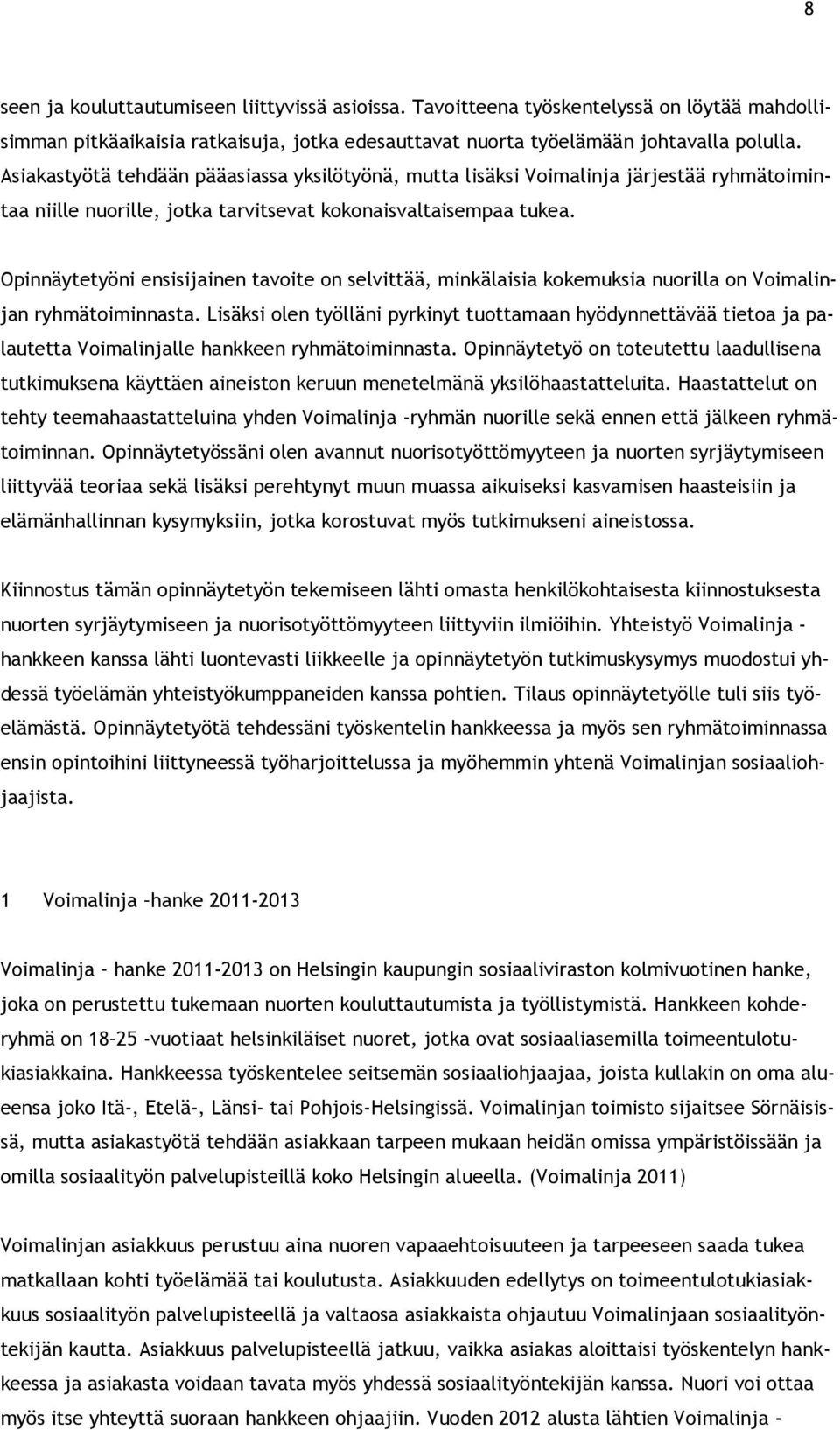 Opinnäytetyöni ensisijainen tavoite on selvittää, minkälaisia kokemuksia nuorilla on Voimalinjan ryhmätoiminnasta.