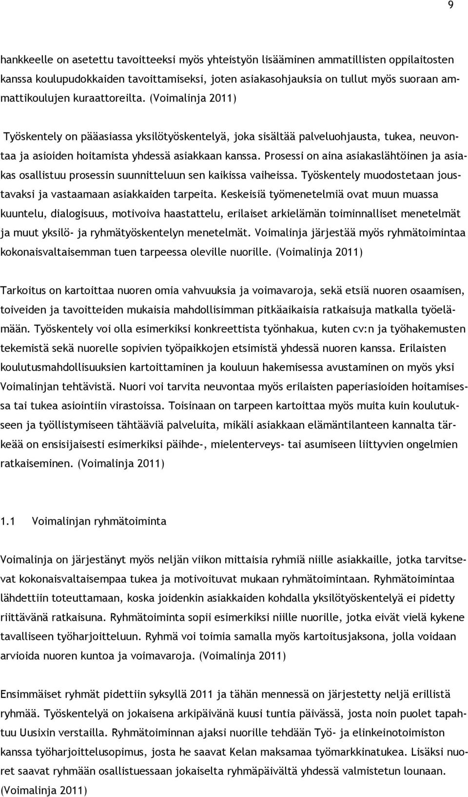 Prosessi on aina asiakaslähtöinen ja asiakas osallistuu prosessin suunnitteluun sen kaikissa vaiheissa. Työskentely muodostetaan joustavaksi ja vastaamaan asiakkaiden tarpeita.