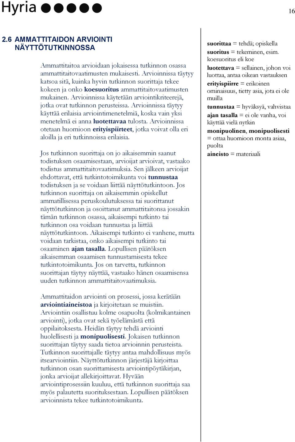 Arvioinnissa käytetään arviointikriteerejä, jotka ovat tutkinnon perusteissa. Arvioinnissa täytyy käyttää erilaisia arviointimenetelmiä, koska vain yksi menetelmä ei anna luotettavaa tulosta.