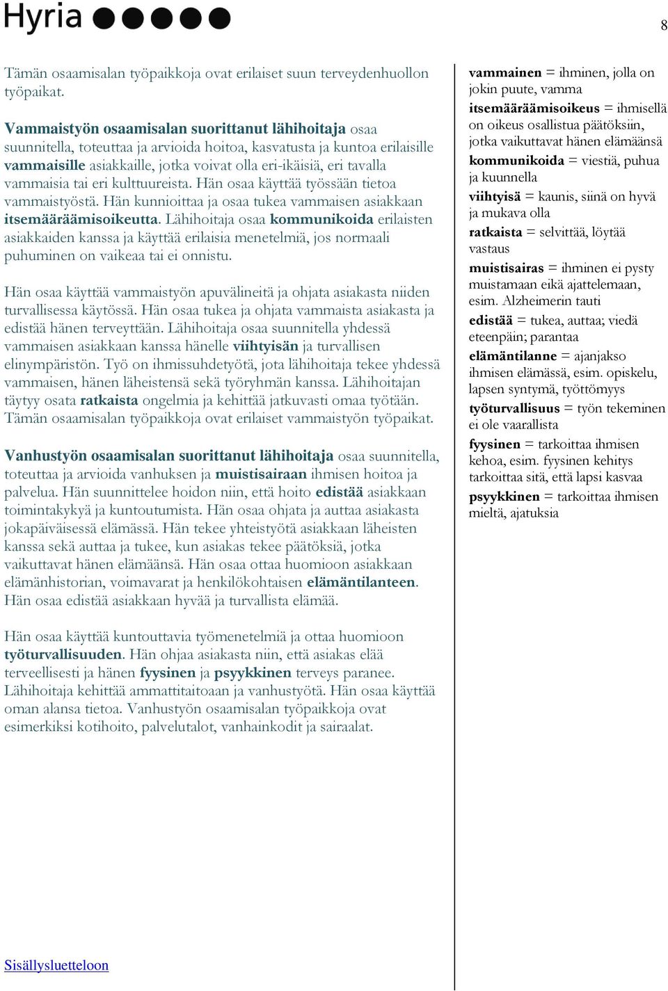 vammaisia tai eri kulttuureista. Hän osaa käyttää työssään tietoa vammaistyöstä. Hän kunnioittaa ja osaa tukea vammaisen asiakkaan itsemääräämisoikeutta.