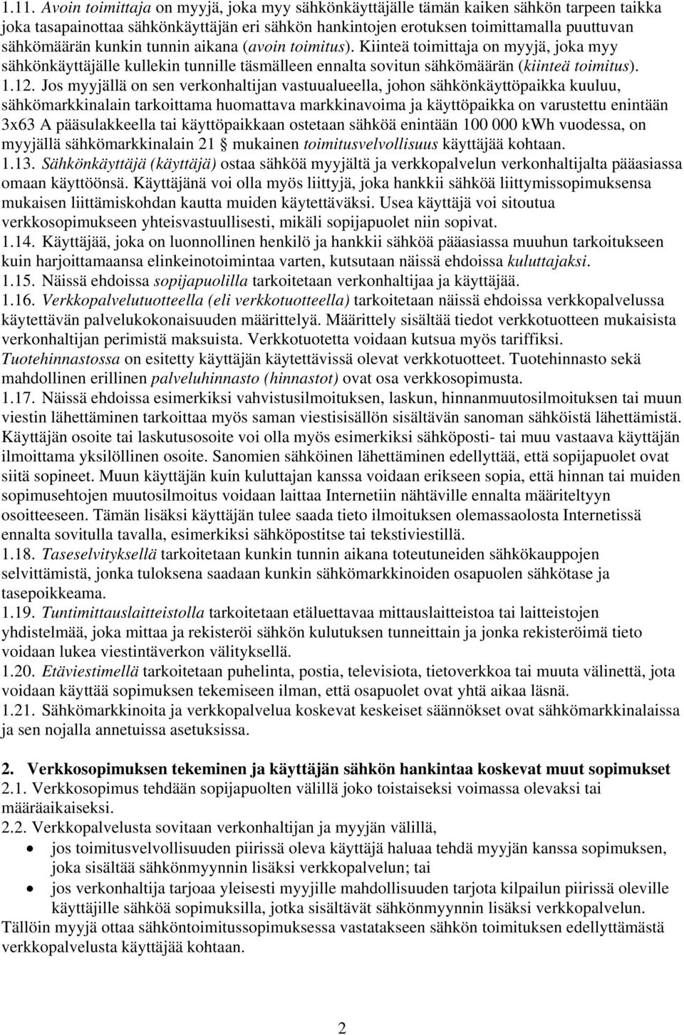 Jos myyjällä on sen verkonhaltijan vastuualueella, johon sähkönkäyttöpaikka kuuluu, sähkömarkkinalain tarkoittama huomattava markkinavoima ja käyttöpaikka on varustettu enintään 3x63 A pääsulakkeella