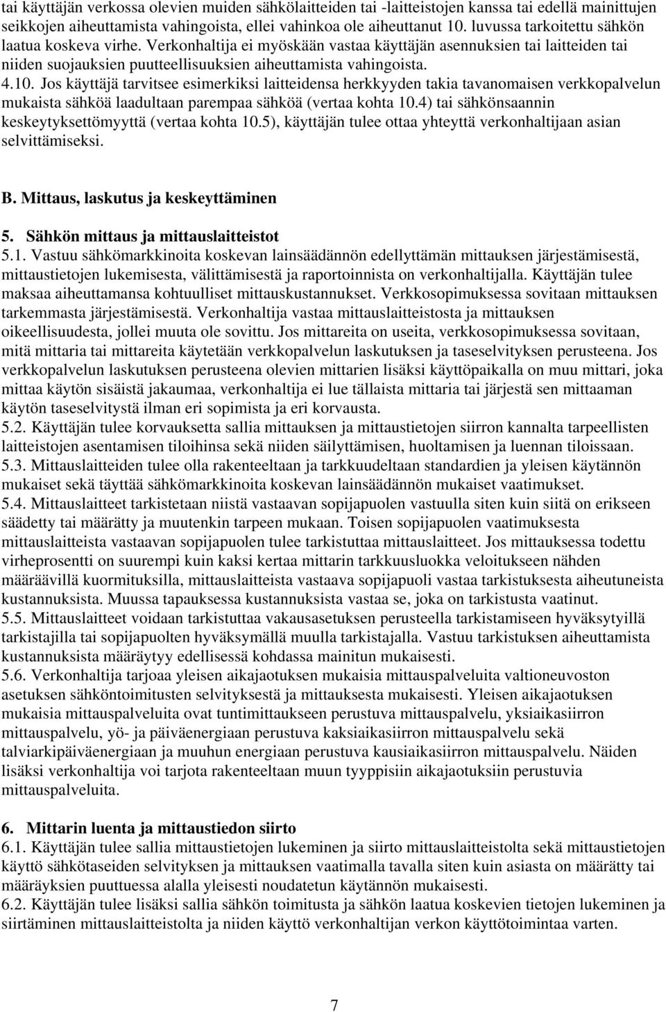 Jos käyttäjä tarvitsee esimerkiksi laitteidensa herkkyyden takia tavanomaisen verkkopalvelun mukaista sähköä laadultaan parempaa sähköä (vertaa kohta 10.