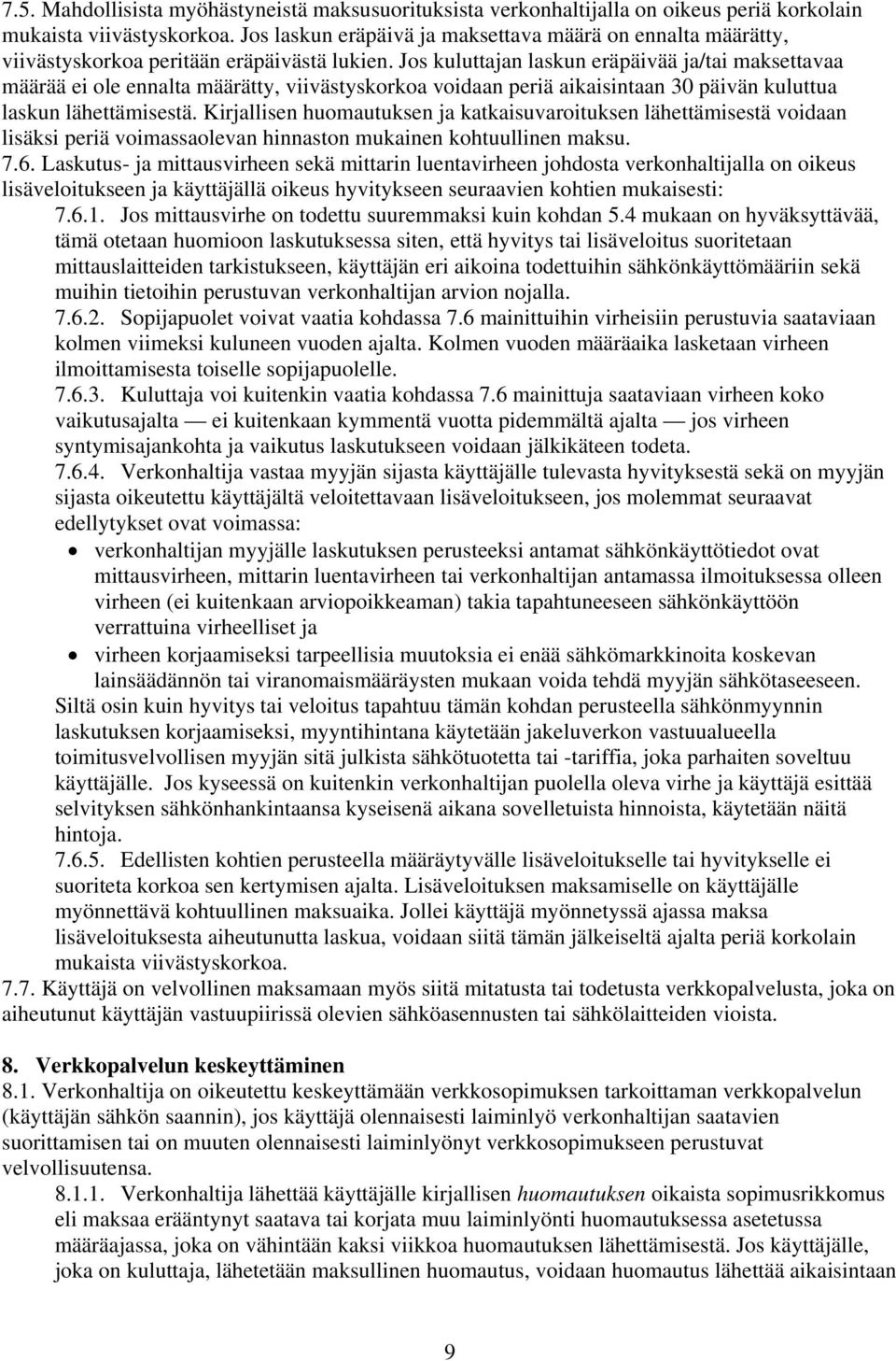 Jos kuluttajan laskun eräpäivää ja/tai maksettavaa määrää ei ole ennalta määrätty, viivästyskorkoa voidaan periä aikaisintaan 30 päivän kuluttua laskun lähettämisestä.