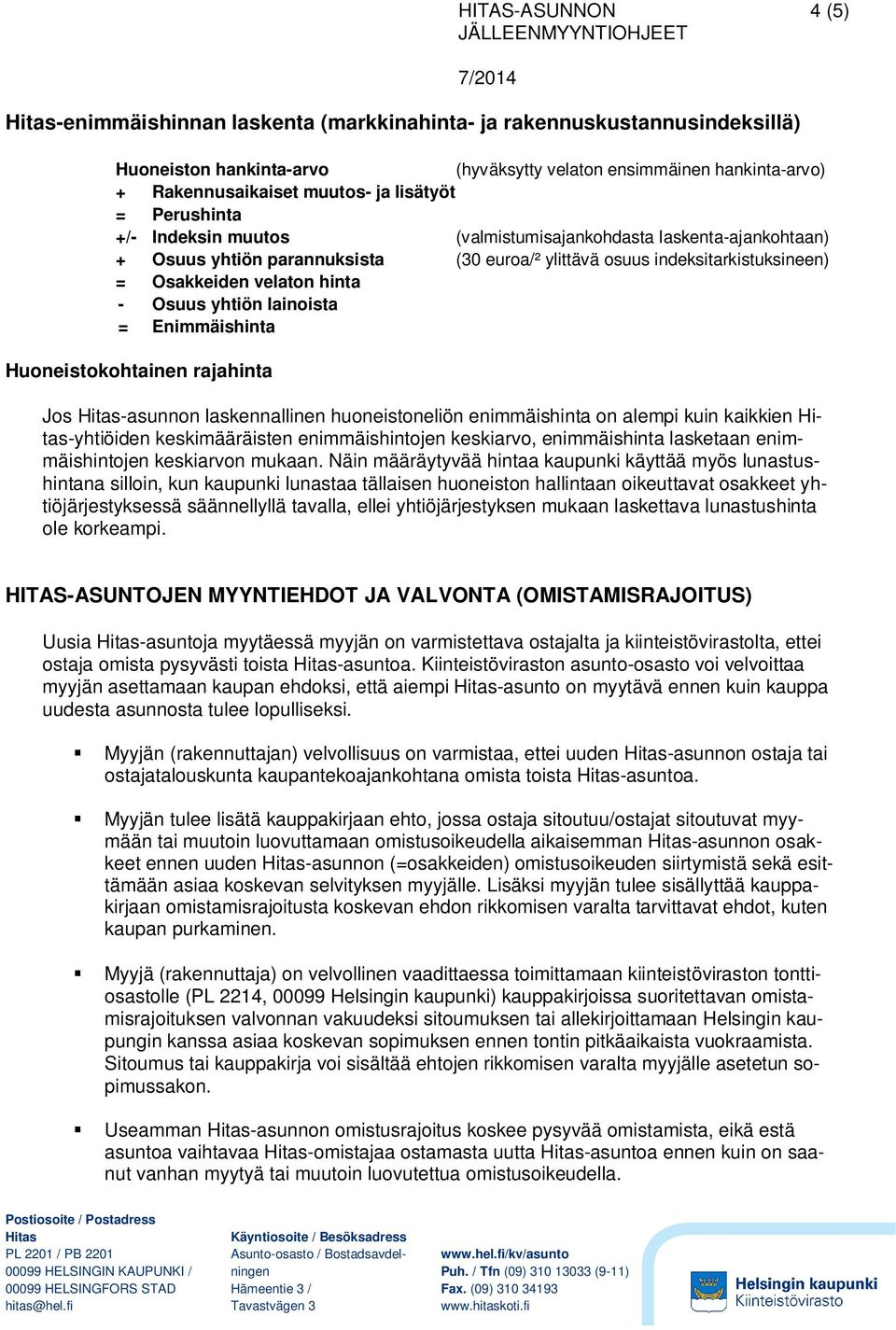 lainoista = Enimmäishinta Huoneistokohtainen rajahinta Jos -asunnon laskennallinen huoneistoneliön enimmäishinta on alempi kuin kaikkien -yhtiöiden keskimääräisten enimmäishintojen keskiarvo,