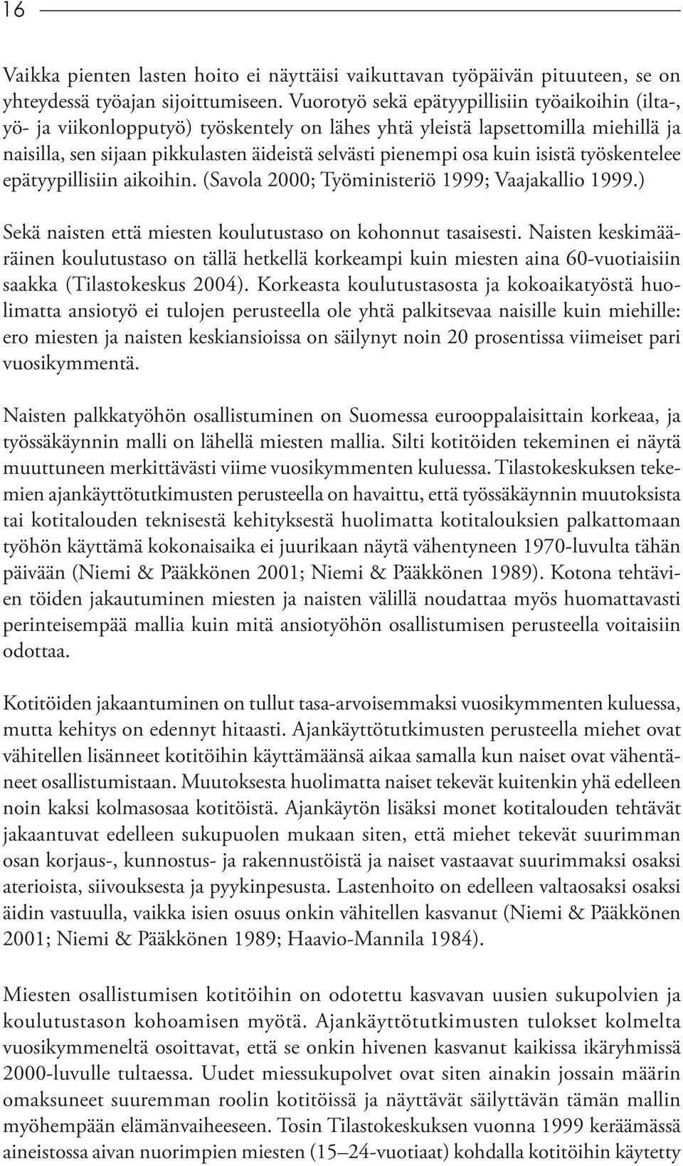 kuin isistä työskentelee epätyypillisiin aikoihin. (Savola 2000; Työministeriö 1999; Vaajakallio 1999.) Sekä naisten että miesten koulutustaso on kohonnut tasaisesti.