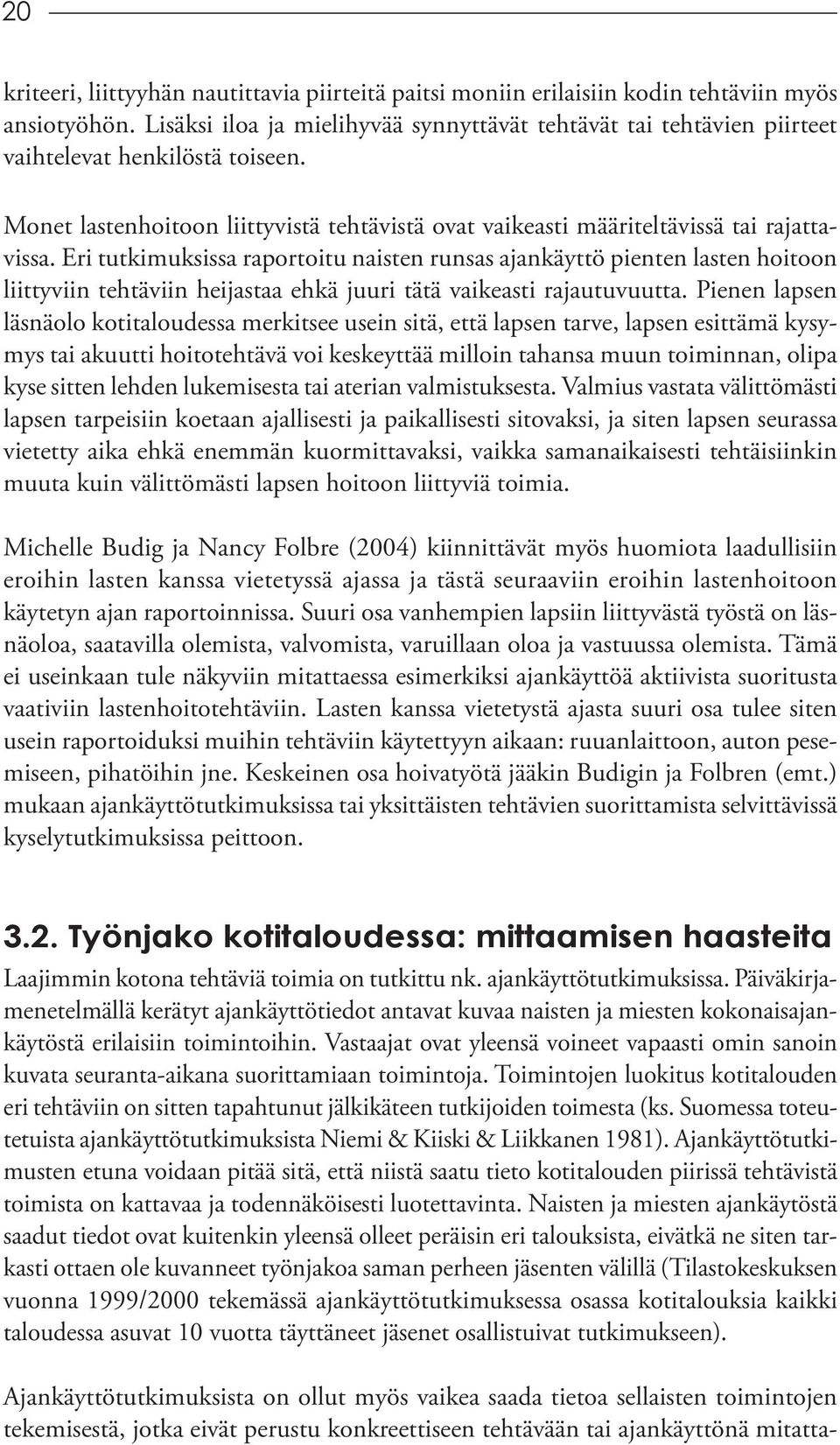 Eri tutkimuksissa raportoitu naisten runsas ajankäyttö pienten lasten hoitoon liittyviin tehtäviin heijastaa ehkä juuri tätä vaikeasti rajautuvuutta.