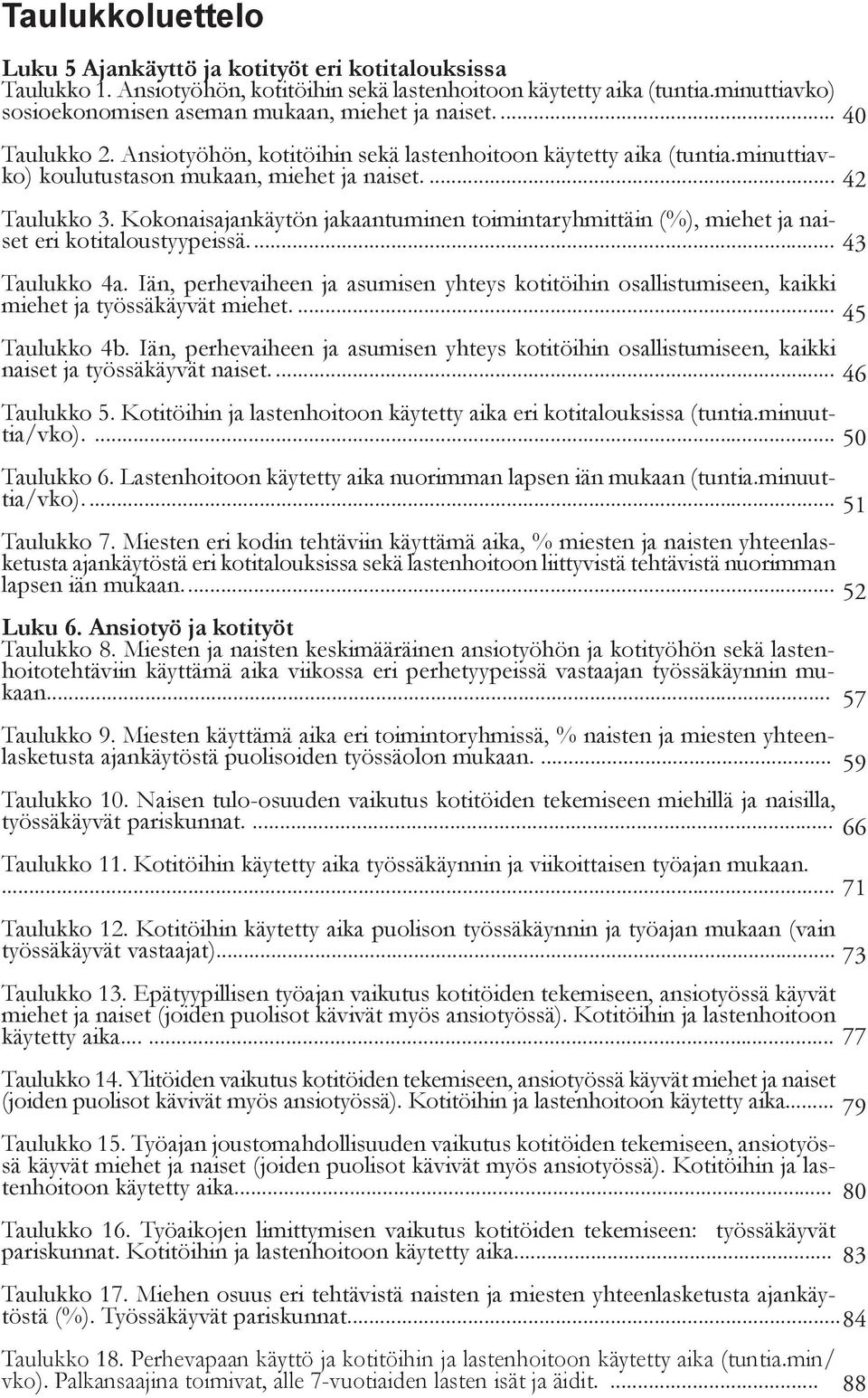 ... 42 Taulukko 3. Kokonaisajankäytön jakaantuminen toimintaryhmittäin (%), miehet ja naiset eri kotitaloustyypeissä.... 43 Taulukko 4a.