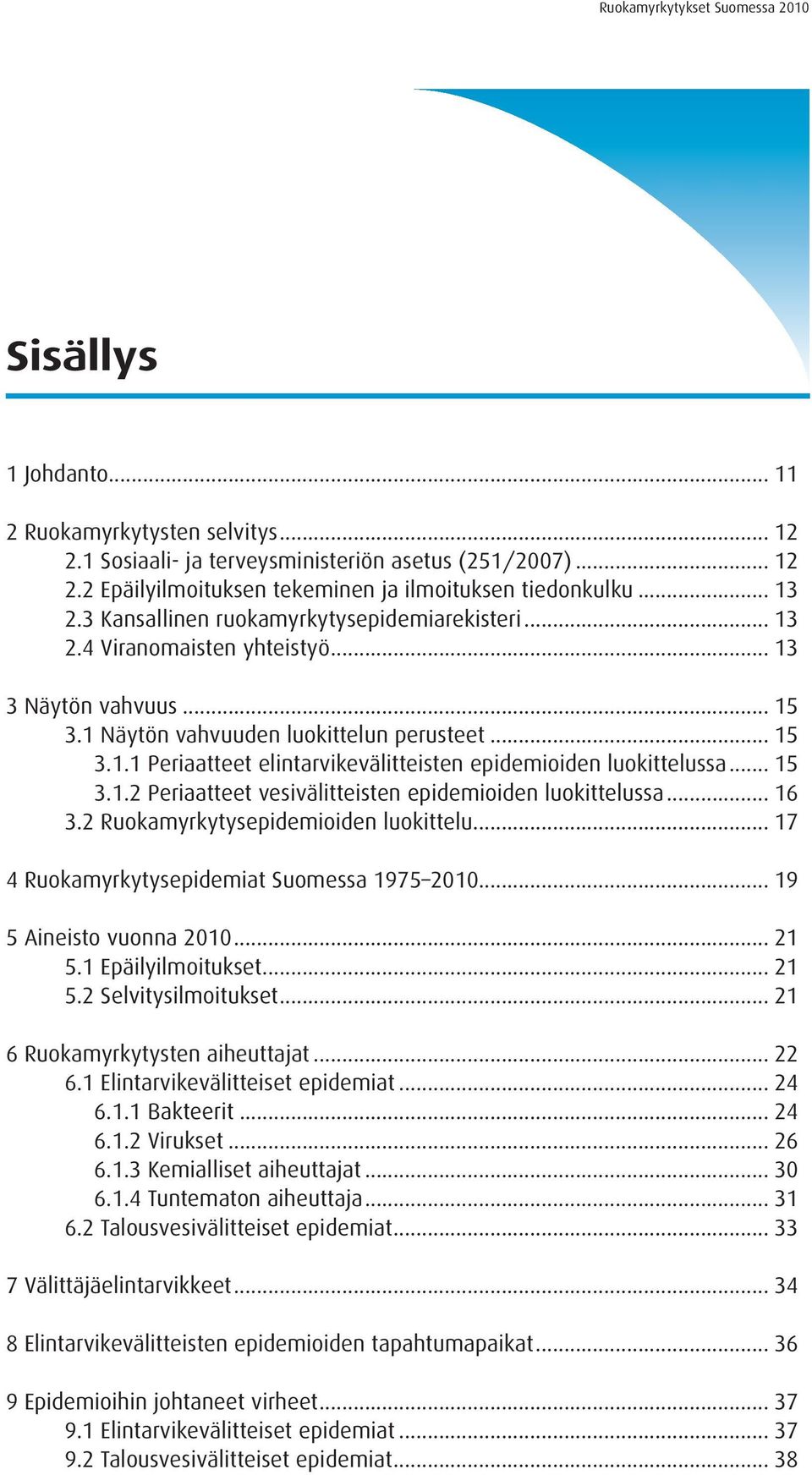 .. 15 3.1.2 Periaatteet vesivälitteisten epidemioiden luokittelussa... 16 3.2 Ruokamyrkytysepidemioiden luokittelu... 17 4 Ruokamyrkytysepidemiat Suomessa 1975 2010... 19 5 Aineisto vuonna 2010... 21 5.