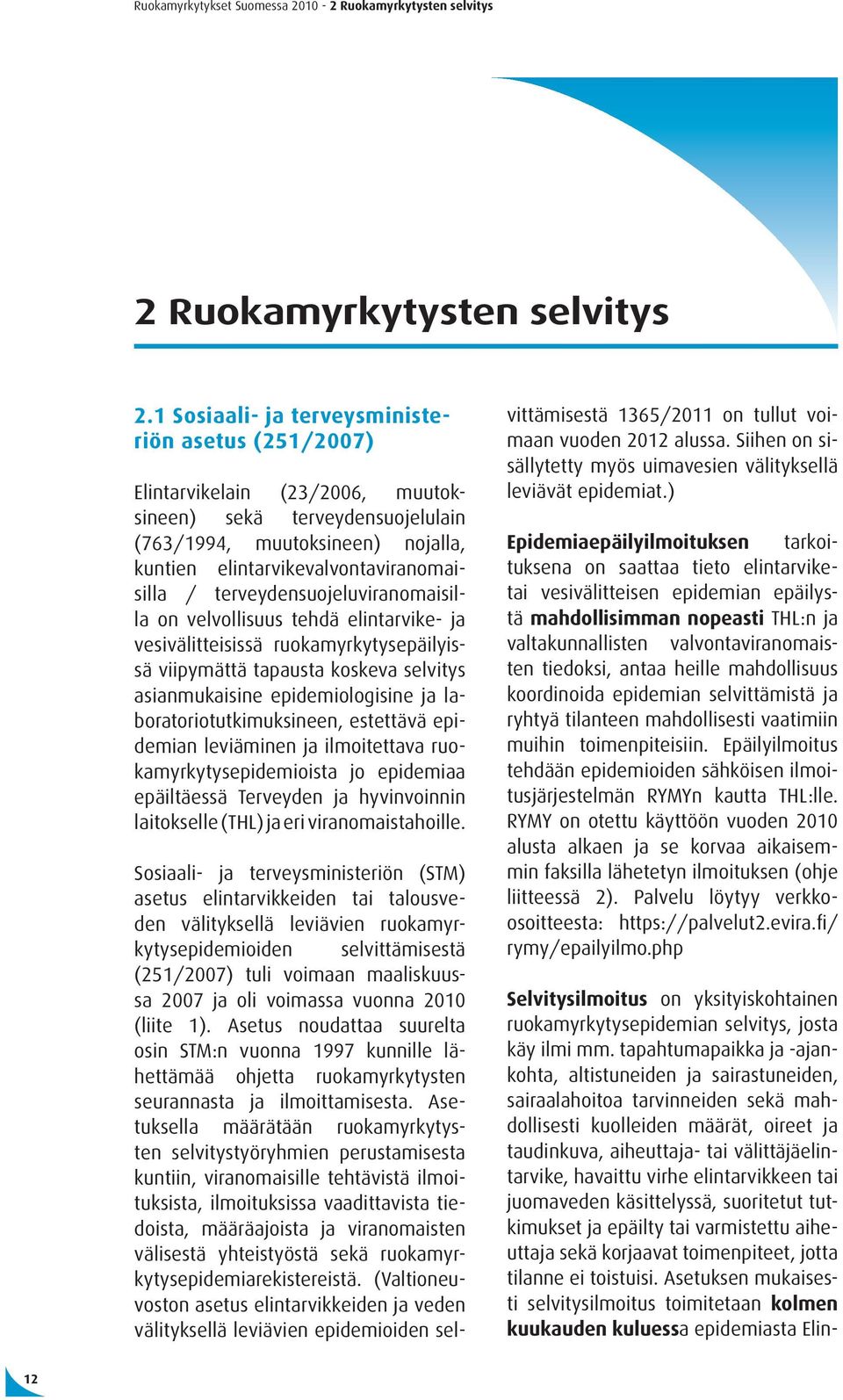 terveydensuojeluviranomaisilla on velvollisuus tehdä elintarvike- ja vesivälitteisissä ruokamyrkytysepäilyissä viipymättä tapausta koskeva selvitys asianmukaisine epidemiologisine ja