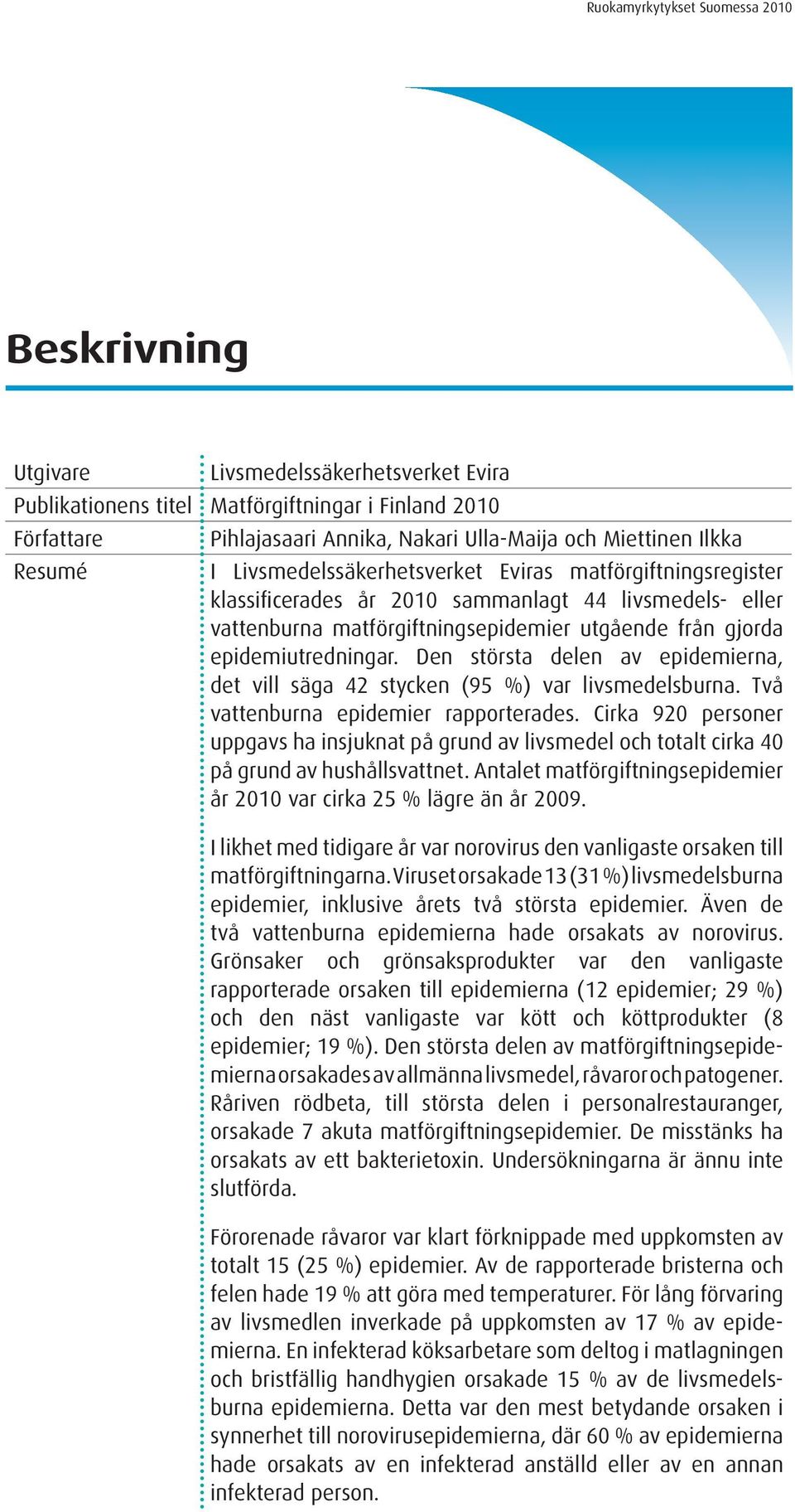 epidemiutredningar. Den största delen av epidemierna, det vill säga 42 stycken (95 %) var livsmedelsburna. Två vattenburna epidemier rapporterades.