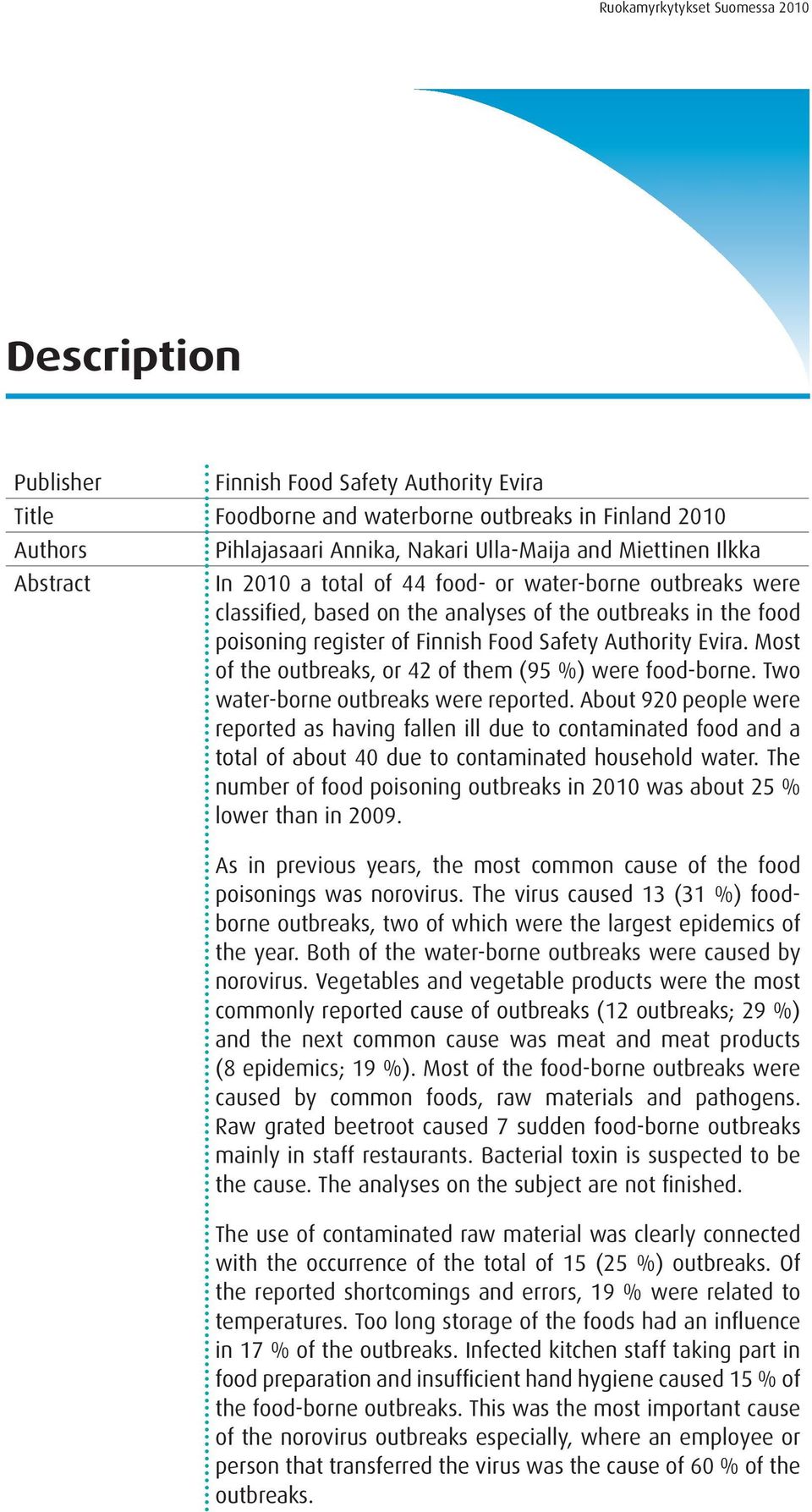 Authority Evira. Most of the outbreaks, or 42 of them (95 %) were food-borne. Two water-borne outbreaks were reported.