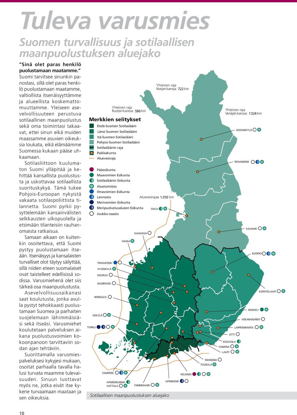 Yleiseen asevelvollisuuteen perustuva sotilaallinen maanpuolustus sekä oma toimintasi takaavat, ettei sinun eikä muiden maassamme asuvien oikeuksia loukata, eikä elämäämme Suomessa kukaan pääse