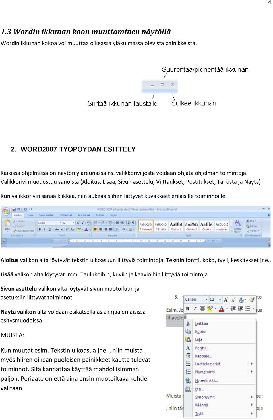 Valikkorivi muodostuu sanoista (Aloitus, Lisää, Sivun asettelu, Viittaukset, Postitukset, Tarkista ja Näytä) Kun valikkorivin sanaa klikkaa, niin aukeaa siihen liittyvät kuvakkeet erilaisille