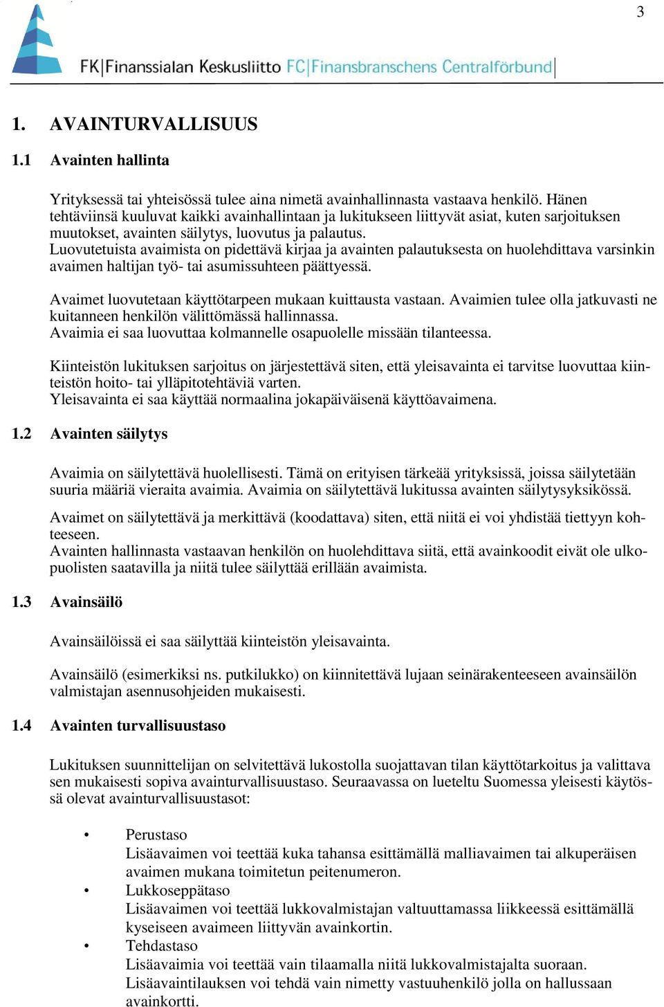 Luovutetuista avaimista on pidettävä kirjaa ja avainten palautuksesta on huolehdittava varsinkin avaimen haltijan työ- tai asumissuhteen päättyessä.