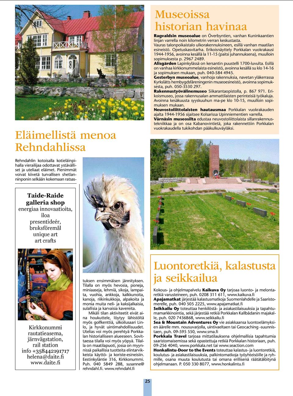 verran keskustasta. Vauras talonpoikaistalo ulkorakennuksineen, esillä vanhan maatilan esineistö. Opetuskasvitarha.