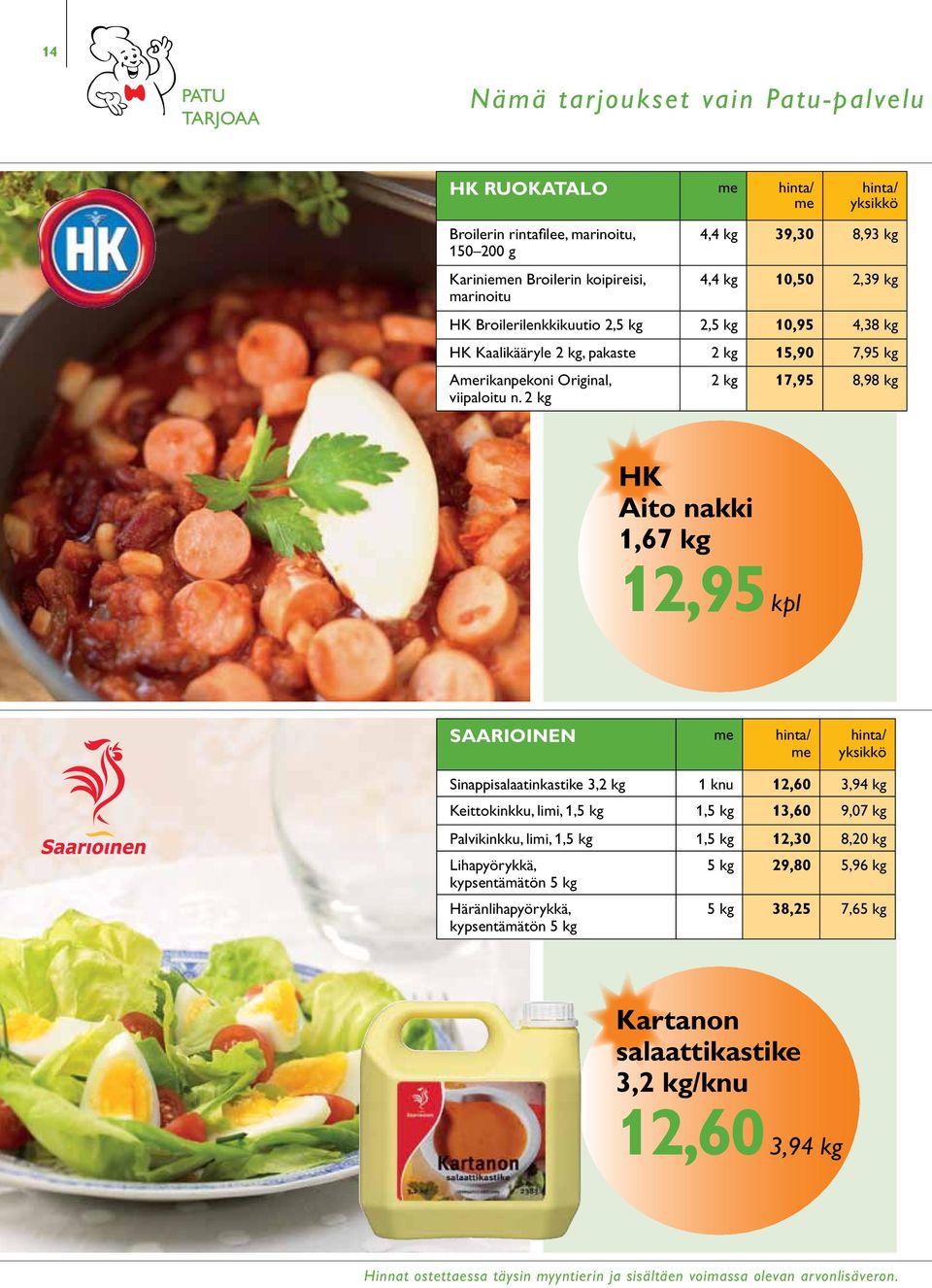 2 kg 2 kg 17,95 8,98 kg HK Aito nakki 1,67 kg 12,95 kpl SAARIOINEN Sinappisalaatinkastike 3,2 kg 1 knu 12,60 3,94 kg Keittokinkku, limi, 1,5 kg 1,5 kg 13,60 9,07 kg