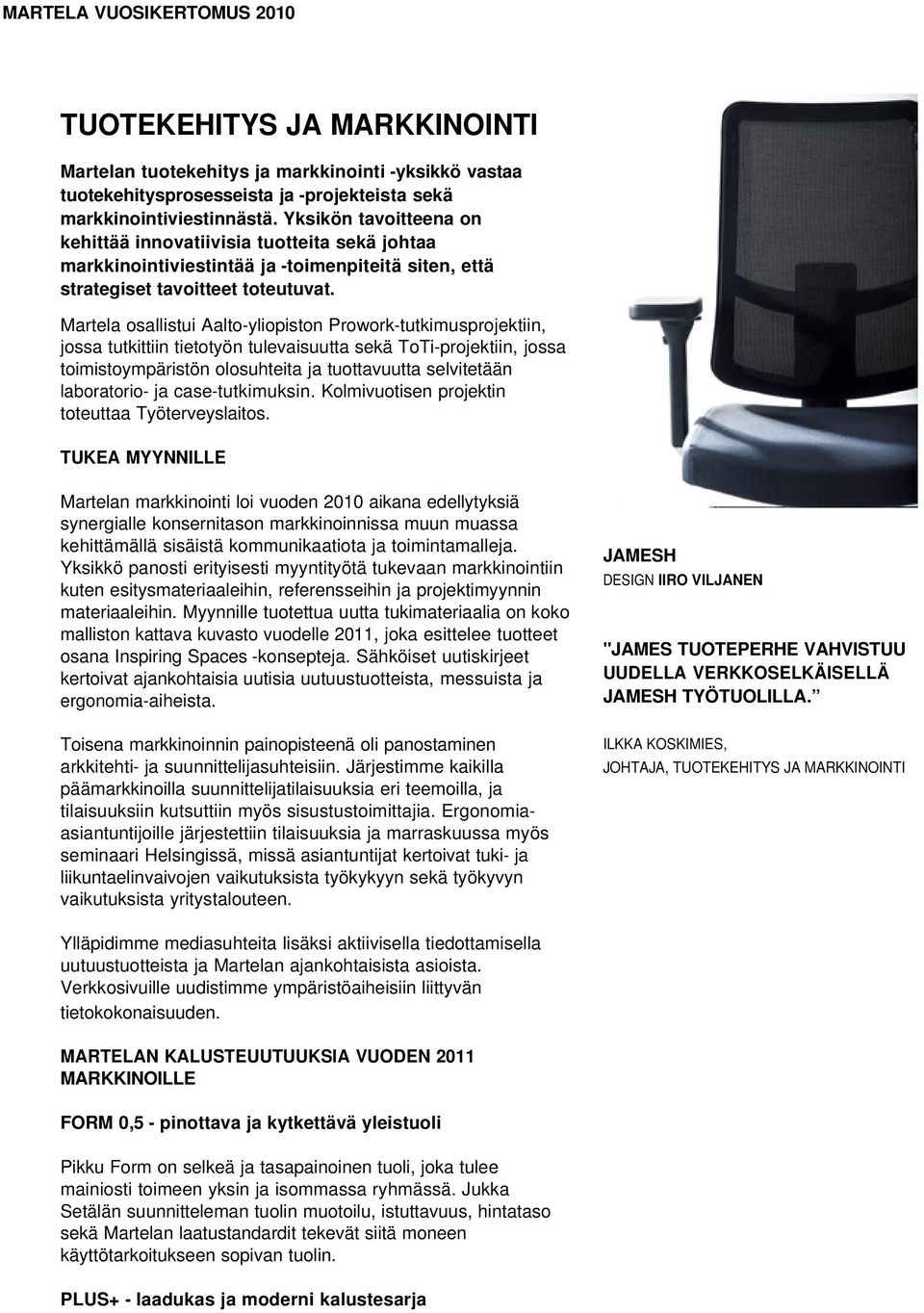 Martela osallistui Aalto-yliopiston Prowork-tutkimusprojektiin, jossa tutkittiin tietotyön tulevaisuutta sekä ToTi-projektiin, jossa toimistoympäristön olosuhteita ja tuottavuutta selvitetään