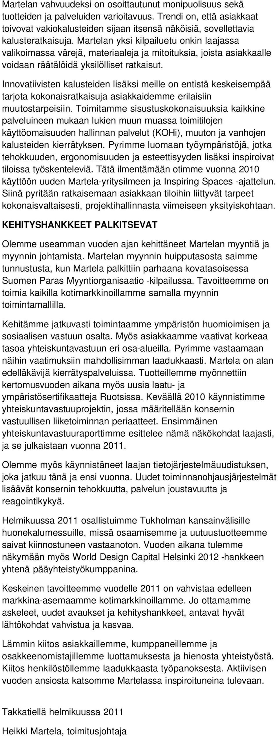 Martelan yksi kilpailuetu onkin laajassa valikoimassa värejä, materiaaleja ja mitoituksia, joista asiakkaalle voidaan räätälöidä yksilölliset ratkaisut.