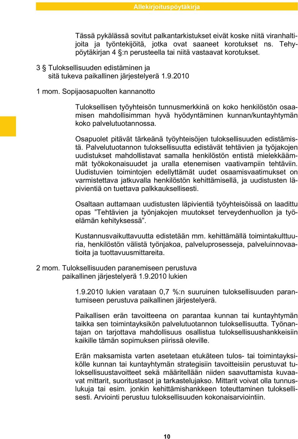 Sopijaosapuolten kannanotto Tuloksellisen työyhteisön tunnusmerkkinä on koko henkilöstön osaamisen mahdollisimman hyvä hyödyntäminen kunnan/kuntayhtymän koko palvelutuotannossa.