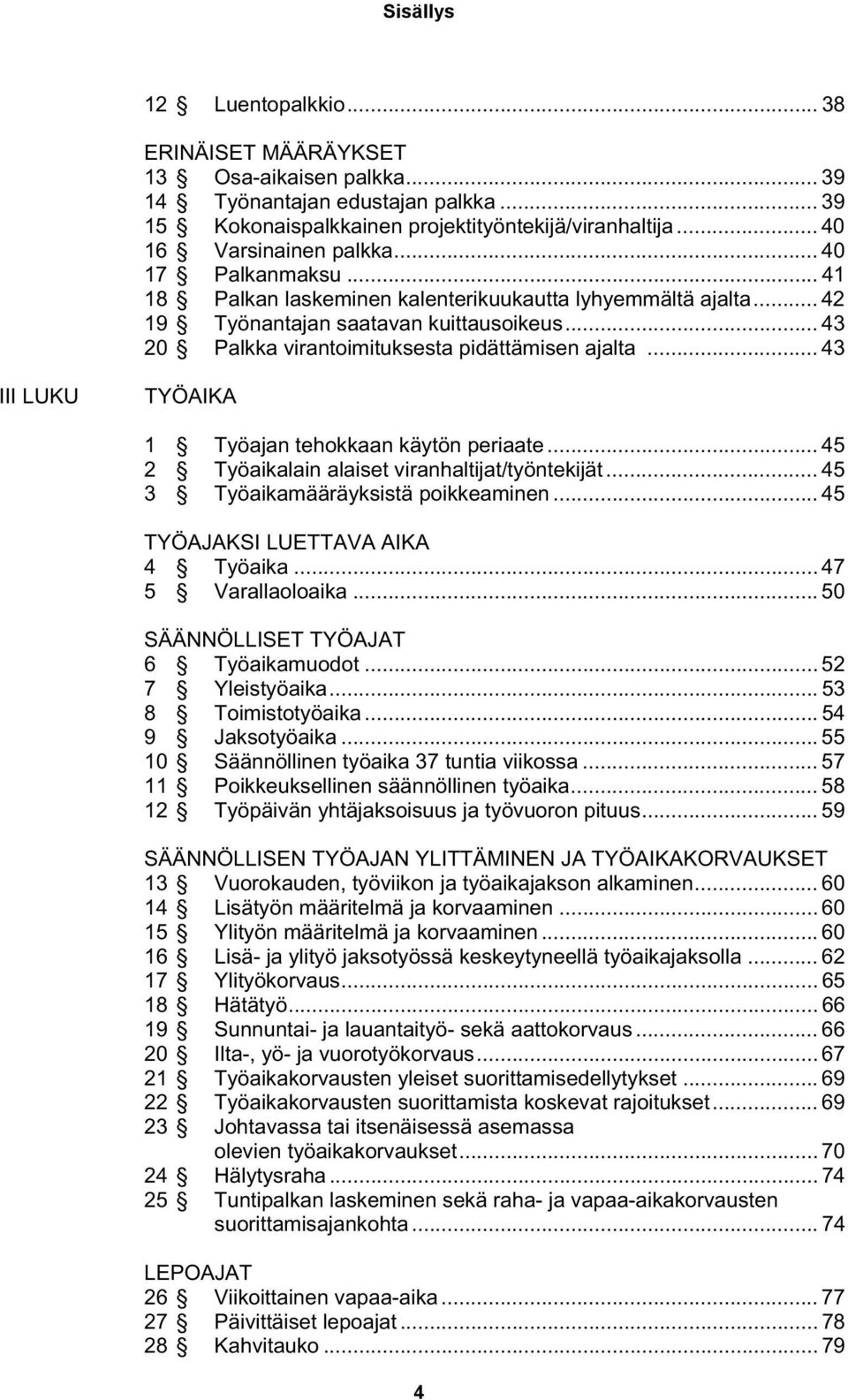 .. 43 III LUKU TYÖAIKA 1 Työajan tehokkaan käytön periaate... 45 2 Työaikalain alaiset viranhaltijat/työntekijät... 45 3 Työaikamääräyksistä poikkeaminen... 45 TYÖAJAKSI LUETTAVA AIKA 4 Työaika.