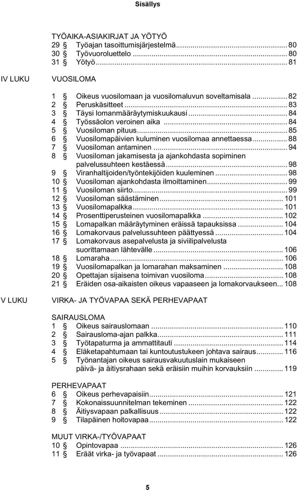 .. 88 7 Vuosiloman antaminen... 94 8 Vuosiloman jakamisesta ja ajankohdasta sopiminen palvelussuhteen kestäessä... 98 9 Viranhaltijoiden/työntekijöiden kuuleminen.