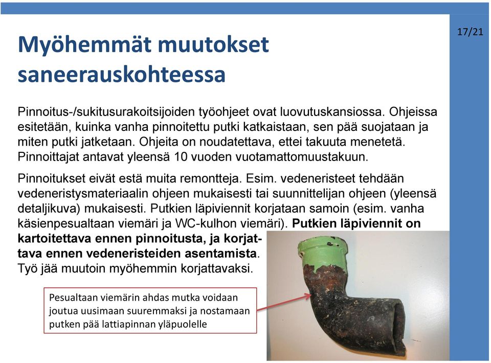 Pinnoittajat antavat yleensä 10 vuoden vuotamattomuustakuun. Pinnoitukset eivät estä muita remontteja. Esim.