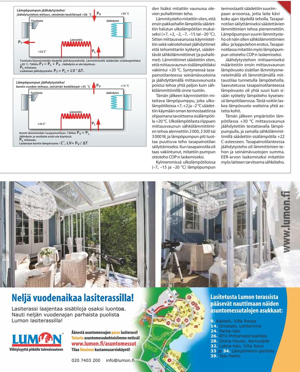 Lämpöpumpun jäähdytysteho/ kontin vuodon mittaus, seinämän keskilämpö +25 C Testilaite +35 C Lämmitin Kontti lämmitetään tasapainotilaan. Tällöin P V = P L. Jäähdytin ja testilaite eivät ole käytössä.