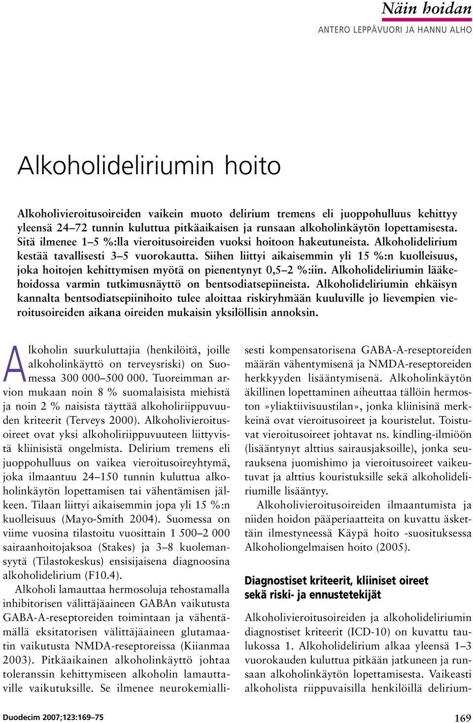 Siihen liittyi aikaisemmin yli 15 %:n kuolleisuus, joka hoitojen kehittymisen myötä on pienentynyt 0,5 2 %:iin. Alkoholideliriumin lääkehoidossa varmin tutkimusnäyttö on bentsodiatsepiineista.