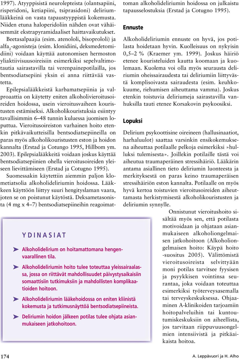 klonidiini, deksmedetomidiini) voidaan käyttää autonomisen hermoston yliaktiivisuusoireisiin esimerkiksi sepelvaltimotautia sairastavilla tai verenpainepotilailla, jos bentsodiatsepiini yksin ei anna