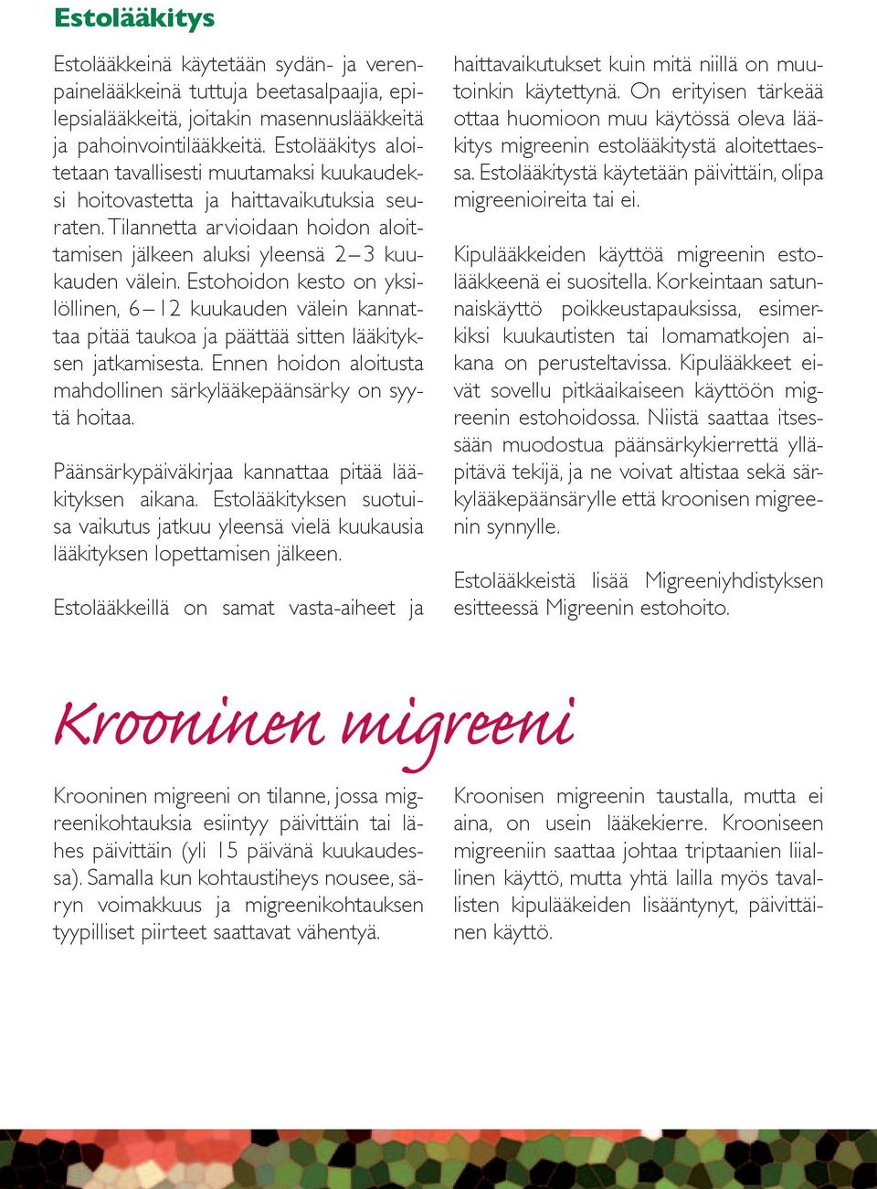Estohoidon kesto on yksilöllinen, 6 12 kuukauden välein kannattaa pitää taukoa ja päättää sitten lääkityksen jatkamisesta. Ennen hoidon aloitusta mahdollinen särkylääkepäänsärky on syytä hoitaa.