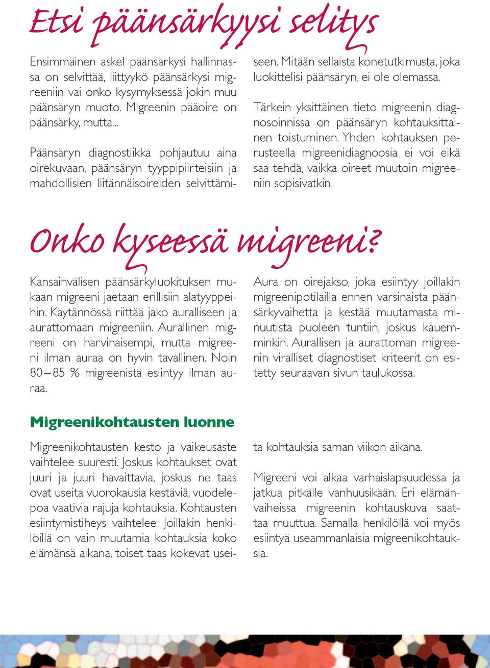 Mitään sellaista konetutkimusta, joka luokittelisi päänsäryn, ei ole olemassa. Tärkein yksittäinen tieto migreenin diagnosoinnissa on päänsäryn kohtauksittainen toistuminen.
