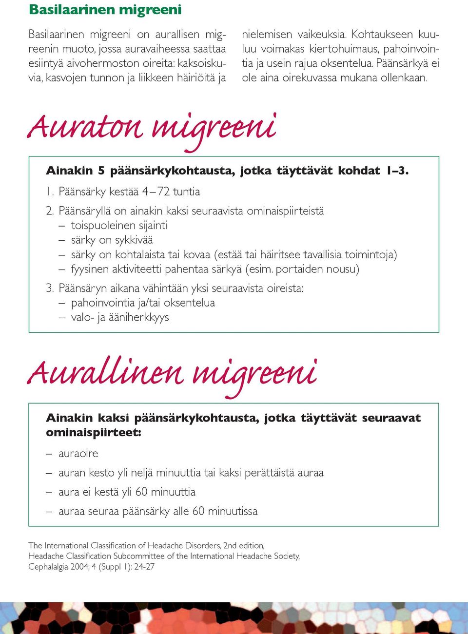 Auraton migreeni Ainakin 5 päänsärkykohtausta, jotka täyttävät kohdat 1 3. 1. Päänsärky kestää 4 72 tuntia 2.