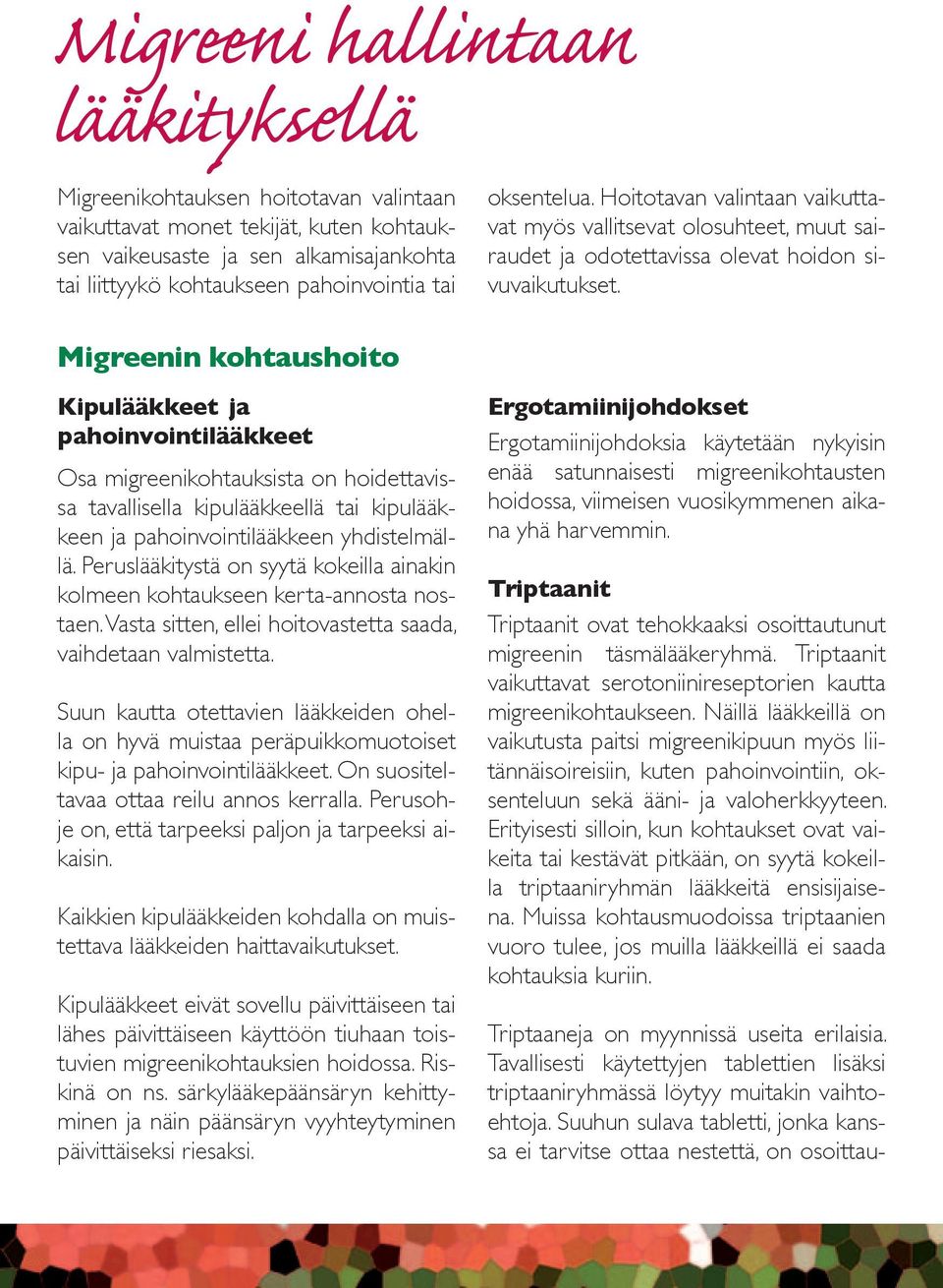 Migreenin kohtaushoito Kipulääkkeet ja pahoinvointilääkkeet Osa migreenikohtauksista on hoidettavissa tavallisella kipulääkkeellä tai kipulääkkeen ja pahoinvointilääkkeen yhdistelmällä.
