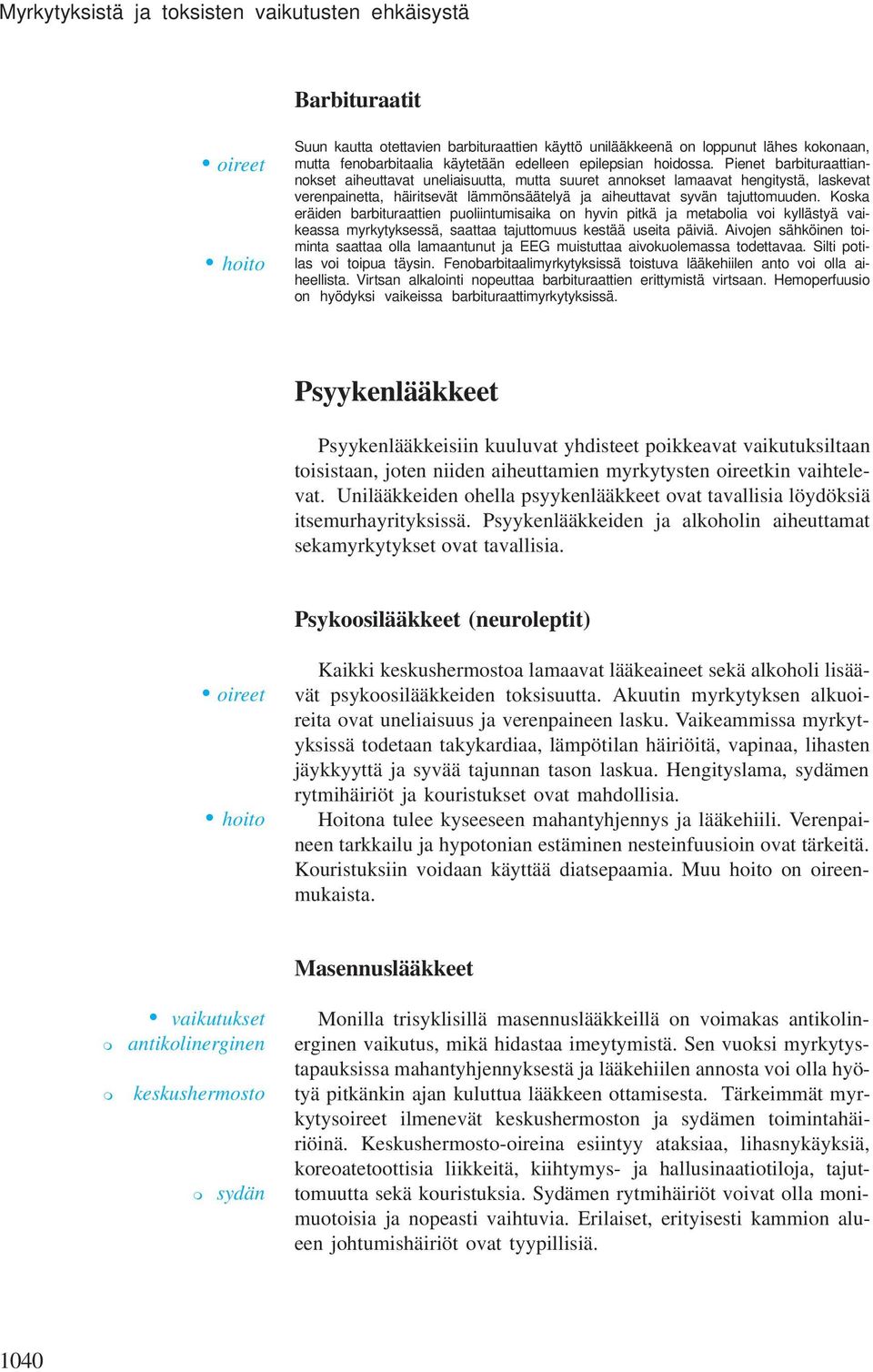 Pienet barbituraattiannokset aiheuttavat uneliaisuutta, utta suuret annokset laaavat hengitystä, laskevat verenpainetta, häiritsevät läönsäätelyä ja aiheuttavat syvän tajuttouuden.