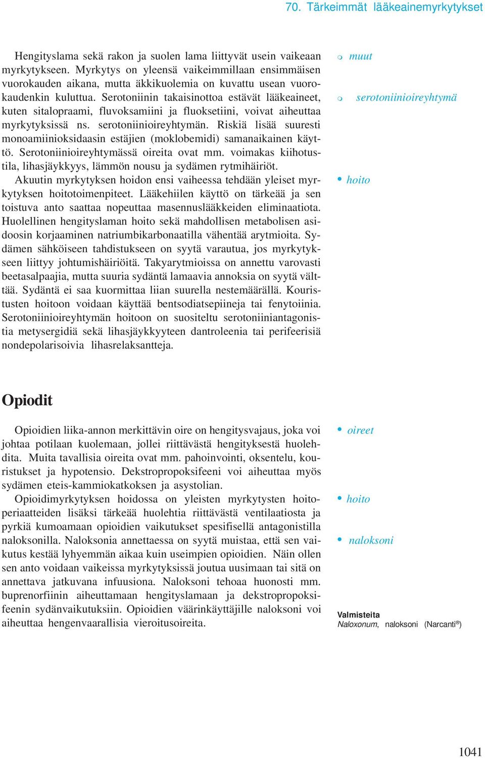 Serotoniinin takaisinottoa estävät lääkeaineet, kuten sitalopraai, fluvoksaiini ja fluoksetiini, voivat aiheuttaa yrkytyksissä ns. serotoniinioireyhtyän.