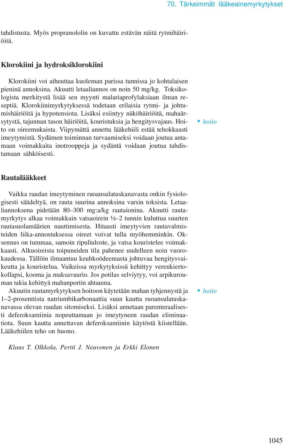 Toksikologista erkitystä lisää sen yynti alariaprofylaksiaan ilan reseptiä. Klorokiiniyrkytyksessä todetaan erilaisia ryti- ja johtuishäiriöitä ja hypotensiota.