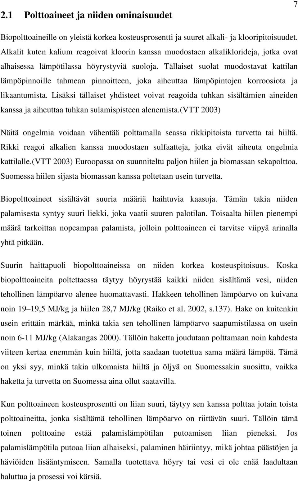 Tällaiset suolat muodostavat kattilan lämpöpinnoille tahmean pinnoitteen, joka aiheuttaa lämpöpintojen korroosiota ja likaantumista.