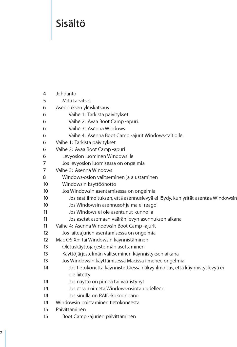 6 Vaihe 1: Tarkista päivitykset 6 Vaihe 2: Avaa Boot Camp -apuri 6 Levyosion luominen Windowsille 7 Jos levyosion luomisessa on ongelmia 7 Vaihe 3: Asenna Windows 8 Windows-osion valitseminen ja