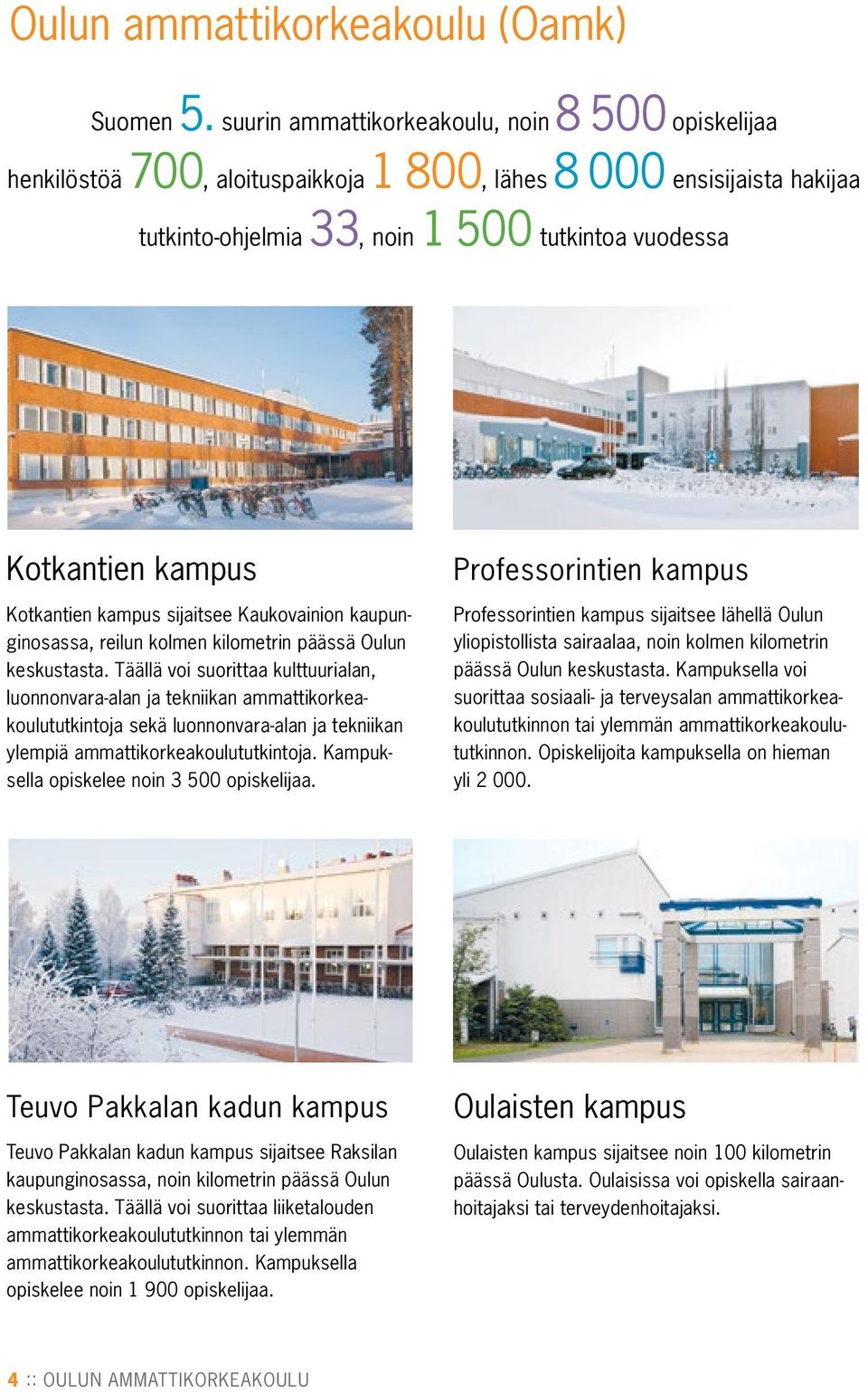 Kotkantien kampus sijaitsee Kaukovainion kaupunginosassa, reilun kolmen kilometrin päässä Oulun keskustasta.