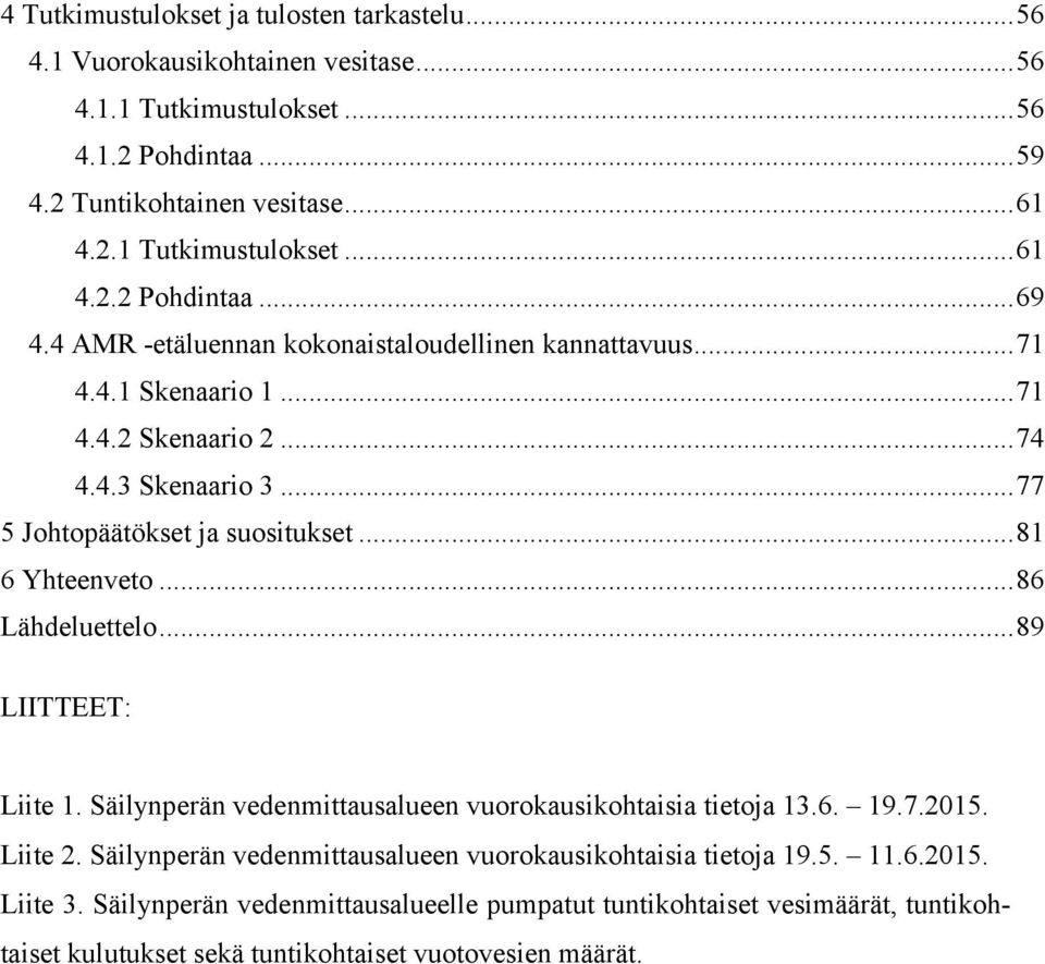 .. 86 Lähdeluettelo... 89 LIITTEET: Liite 1. Säilynperän vedenmittausalueen vuorokausikohtaisia tietoja 13.6. 19.7.2015. Liite 2.