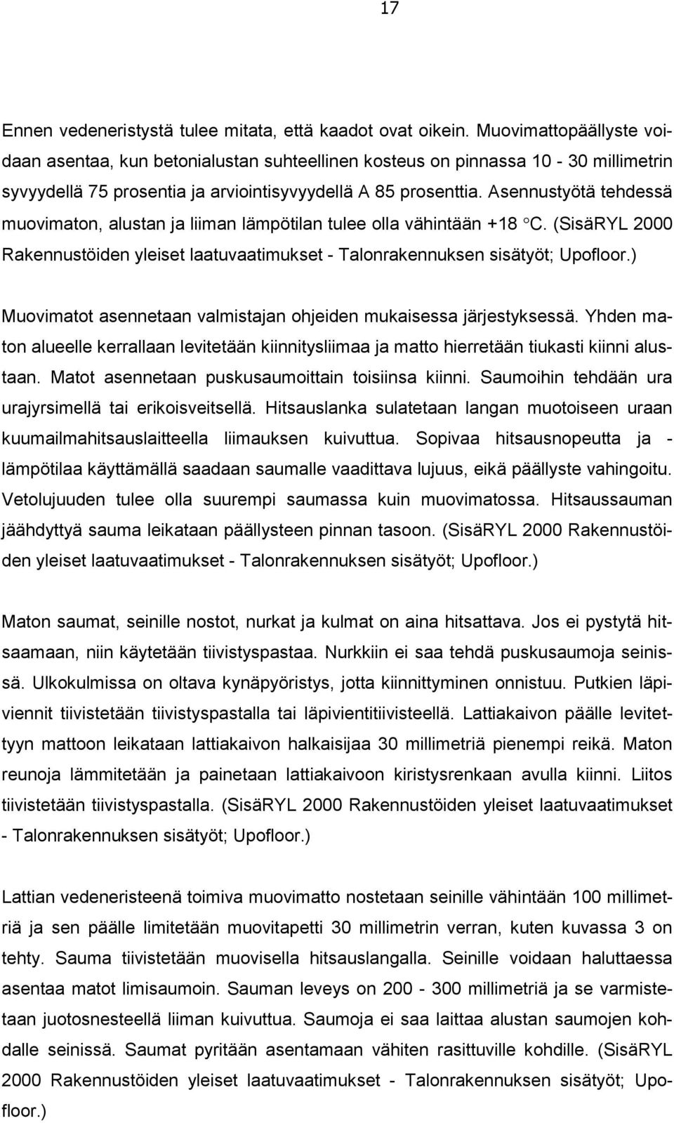 Asennustyötä tehdessä muovimaton, alustan ja liiman lämpötilan tulee olla vähintään +18 C. (SisäRYL 2000 Rakennustöiden yleiset laatuvaatimukset - Talonrakennuksen sisätyöt; Upofloor.