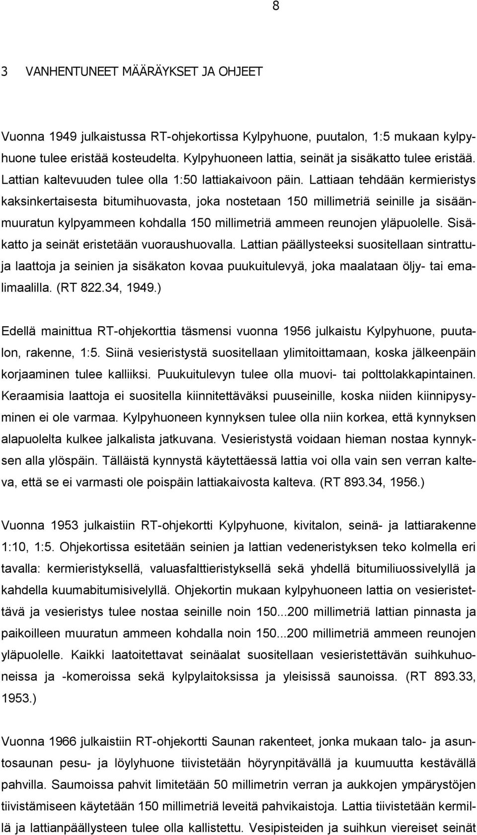 Lattiaan tehdään kermieristys kaksinkertaisesta bitumihuovasta, joka nostetaan 150 millimetriä seinille ja sisäänmuuratun kylpyammeen kohdalla 150 millimetriä ammeen reunojen yläpuolelle.