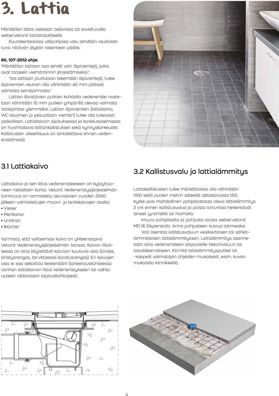 . Jos lattiaan joudutaan tekemään läpivientejä, tulee läpivientien reunan olla vähintään 40 mm päässä valmiista seinäpinnasta.