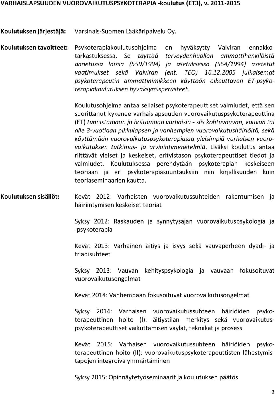 Se täyttää terveydenhuollon ammattihenkilöistä annetussa laissa (559/1994) ja asetuksessa (564/1994) asetetut vaatimukset sekä Valviran (ent. TEO) 16.12.