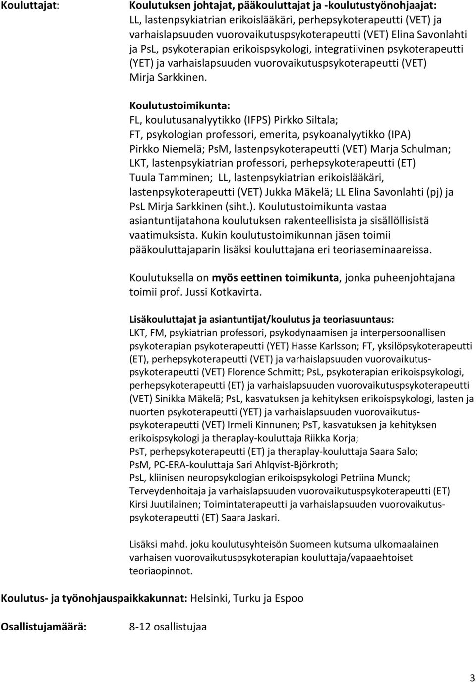 Koulutustoimikunta: FL, koulutusanalyytikko (IFPS) Pirkko Siltala; FT, psykologian professori, emerita, psykoanalyytikko (IPA) Pirkko Niemelä; PsM, lastenpsykoterapeutti (VET) Marja Schulman; LKT,