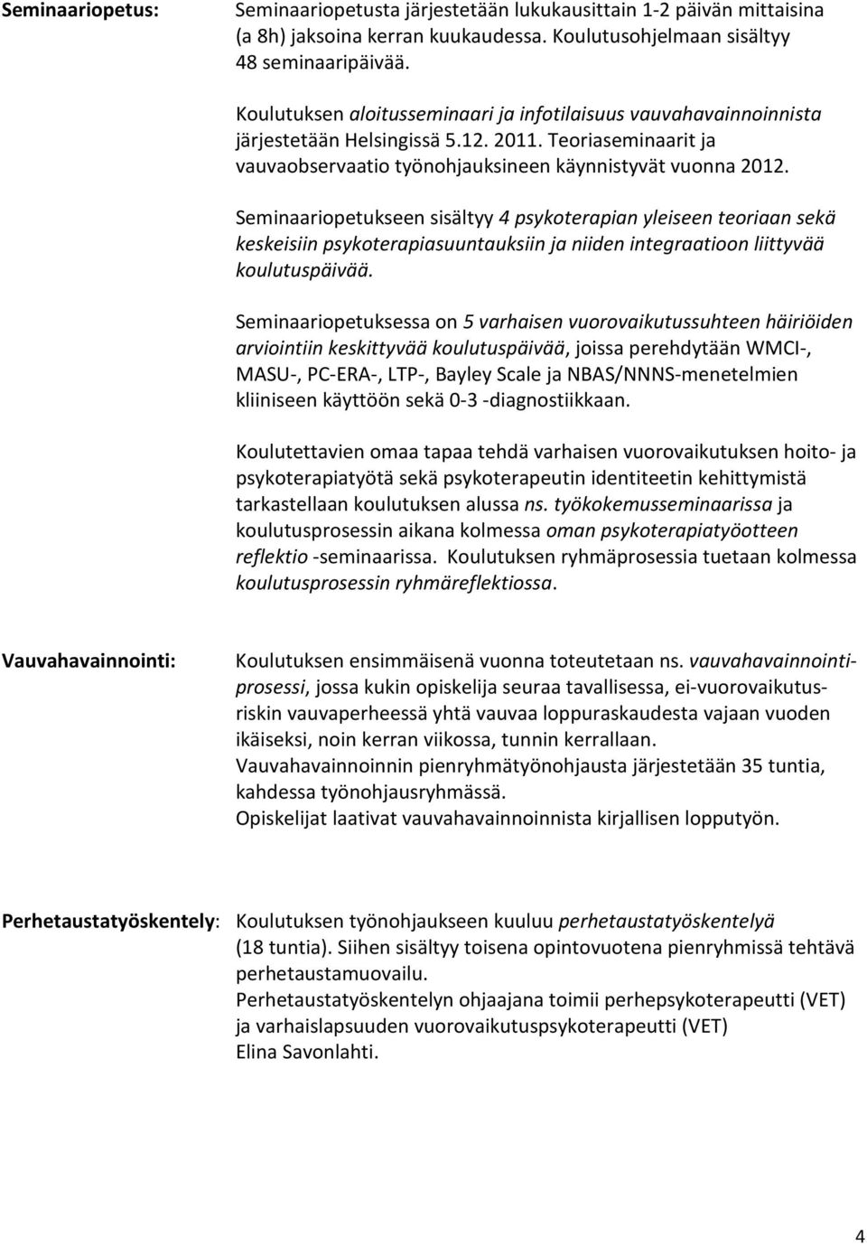 Seminaariopetukseen sisältyy 4 psykoterapian yleiseen teoriaan sekä keskeisiin psykoterapiasuuntauksiin ja niiden integraatioon liittyvää koulutuspäivää.