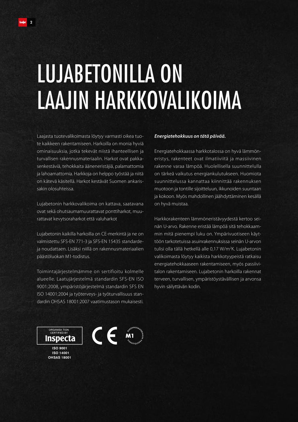 Harkkoja on helppo työstää ja niitä on kätevä käsitellä. Harkot kestävät Suomen ankarissakin olosuhteissa.