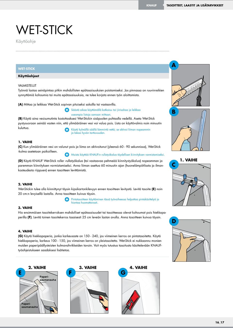 Säästä aikaa käyttämällä katkaisu- tai jiirisahaa ja leikkaa useampia listoja samaan mittaan. (B) Käytä aina vesisumutinta kostuttaaksesi Wet-Stickin sisäpuolen puhtaalla vedellä.