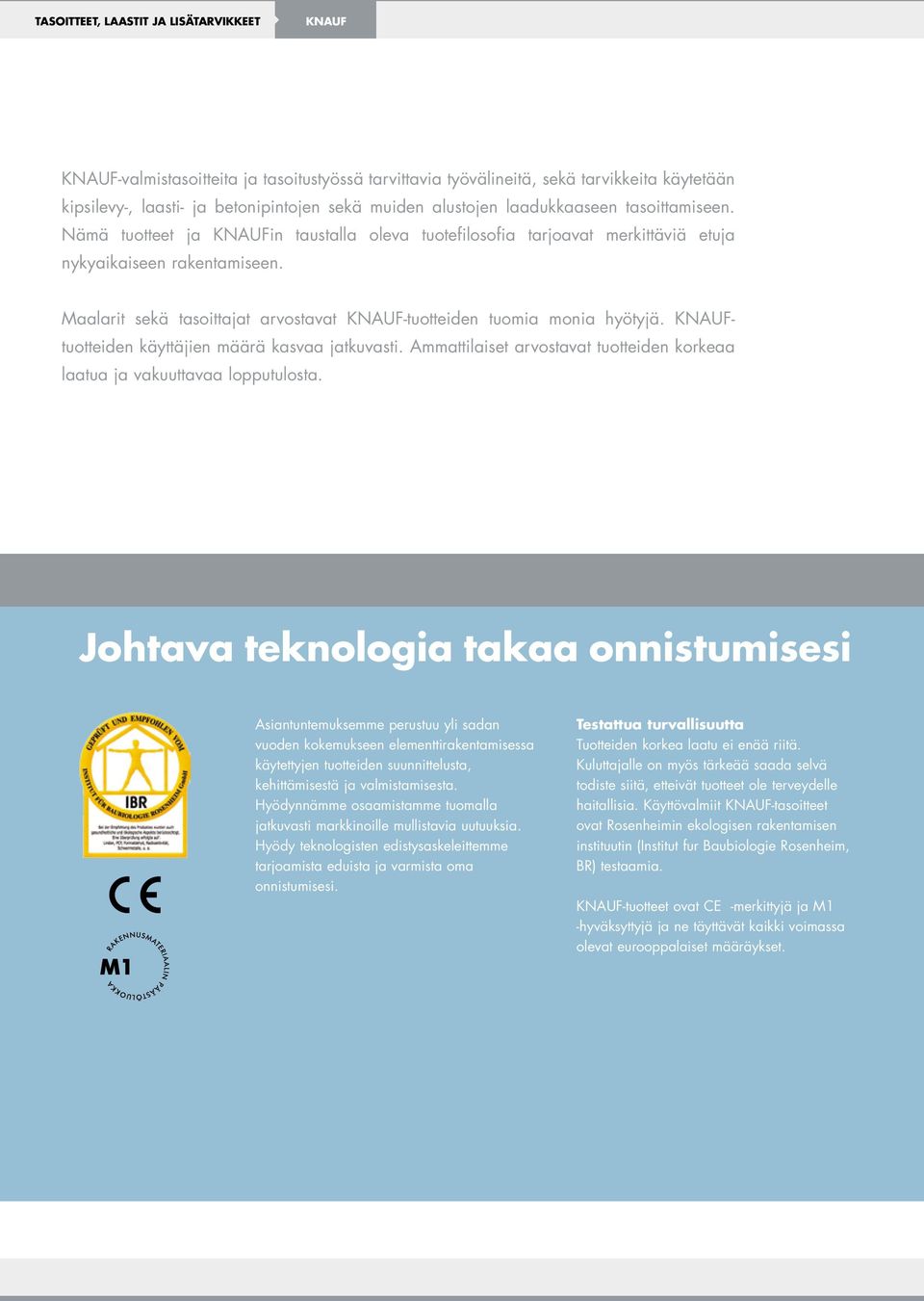 Maalarit sekä tasoittajat arvostavat -tuotteiden tuomia monia hyötyjä. tuotteiden käyttäjien määrä kasvaa jatkuvasti. Ammattilaiset arvostavat tuotteiden korkeaa laatua ja vakuuttavaa lopputulosta.
