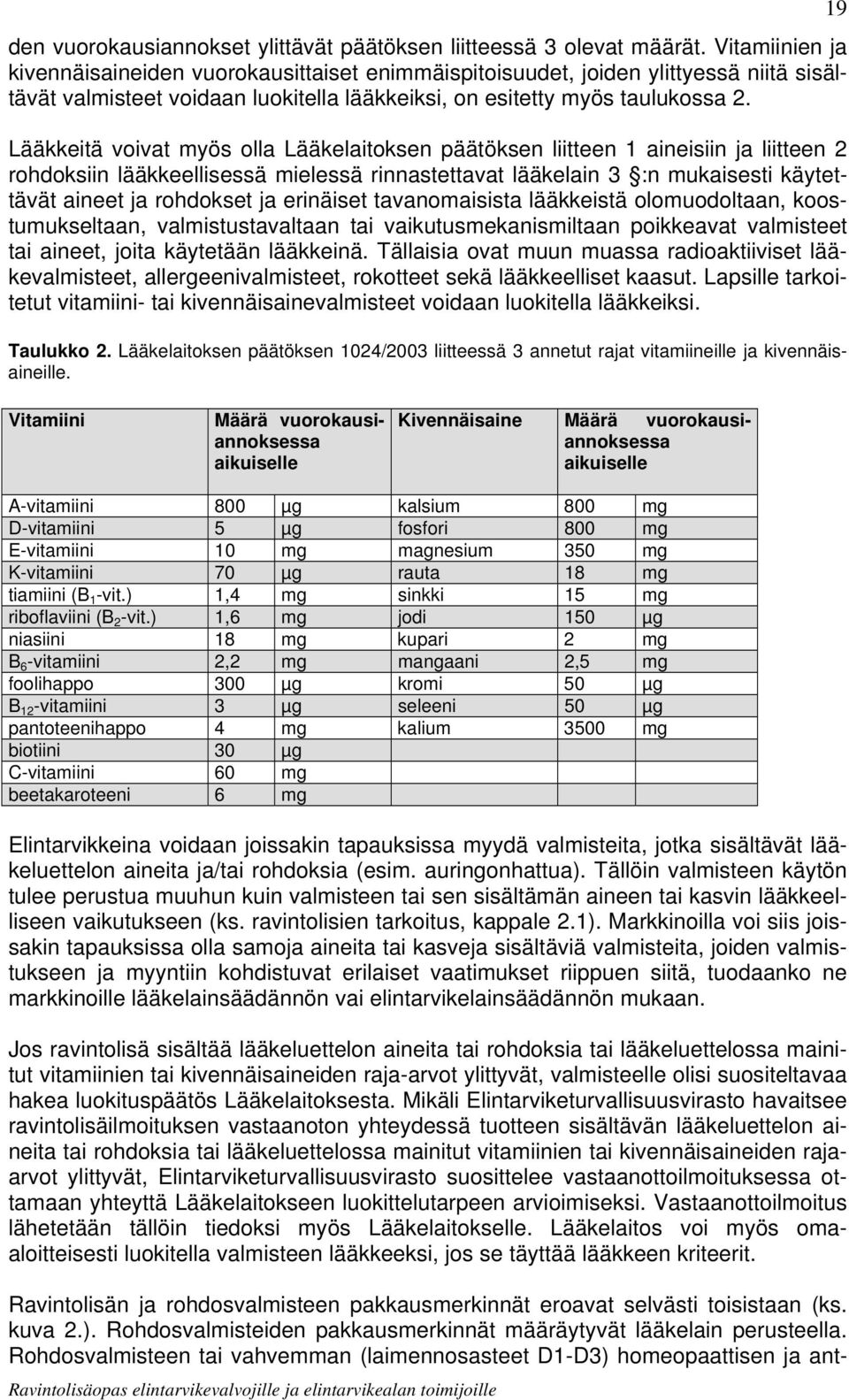 Lääkkeitä voivat myös olla Lääkelaitoksen päätöksen liitteen 1 aineisiin ja liitteen 2 rohdoksiin lääkkeellisessä mielessä rinnastettavat lääkelain 3 :n mukaisesti käytettävät aineet ja rohdokset ja